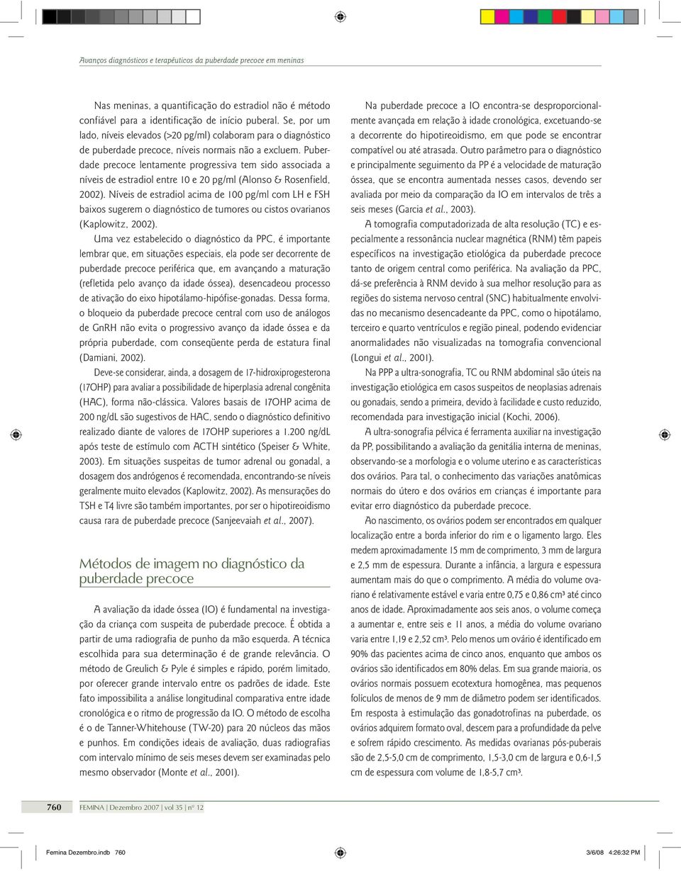 Puberdade precoce lentamente progressiva tem sido associada a níveis de estradiol entre 10 e 20 pg/ml (Alonso & Rosenfield, 2002).