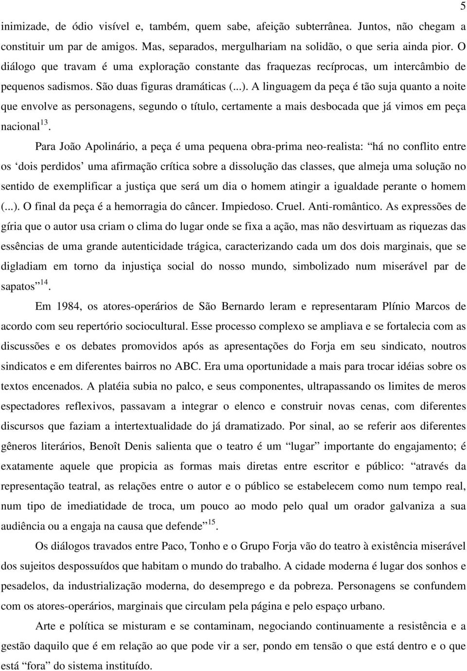 A linguagem da peça é tão suja quanto a noite que envolve as personagens, segundo o título, certamente a mais desbocada que já vimos em peça nacional 13.