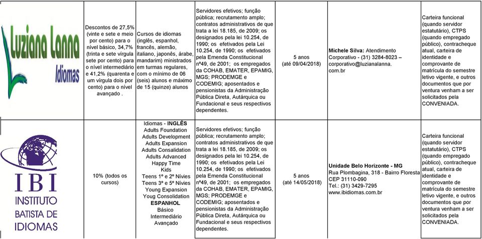 Cursos de idiomas (inglês, espanhol, francês, alemão, italiano, japonês, árabe, mandarim) ministrados em turmas regulares, com o mínimo de 06 (seis) alunos e máximo de 15 (quinze) alunos (até