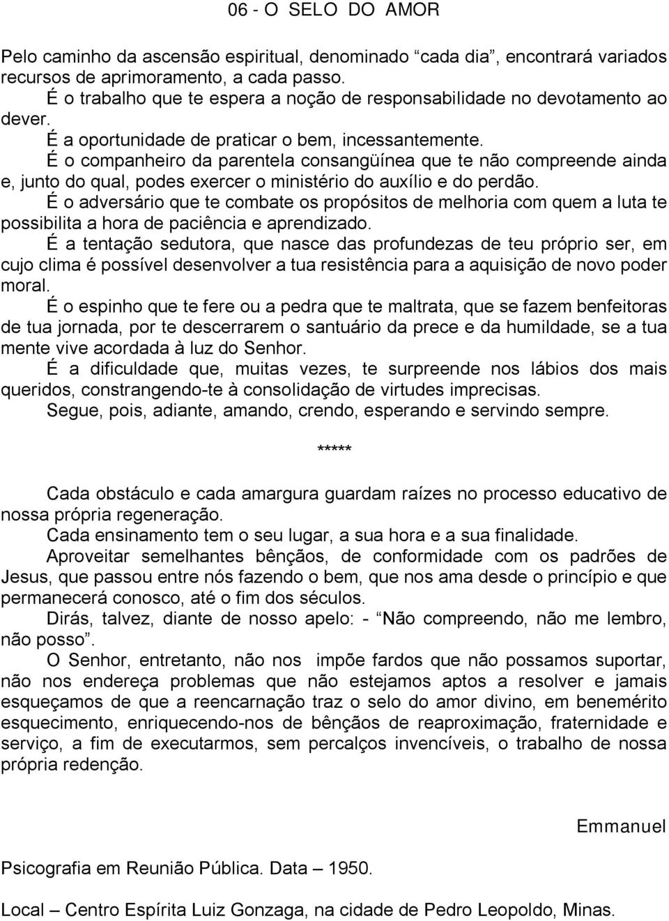 É o companheiro da parentela consangüínea que te não compreende ainda e, junto do qual, podes exercer o ministério do auxílio e do perdão.