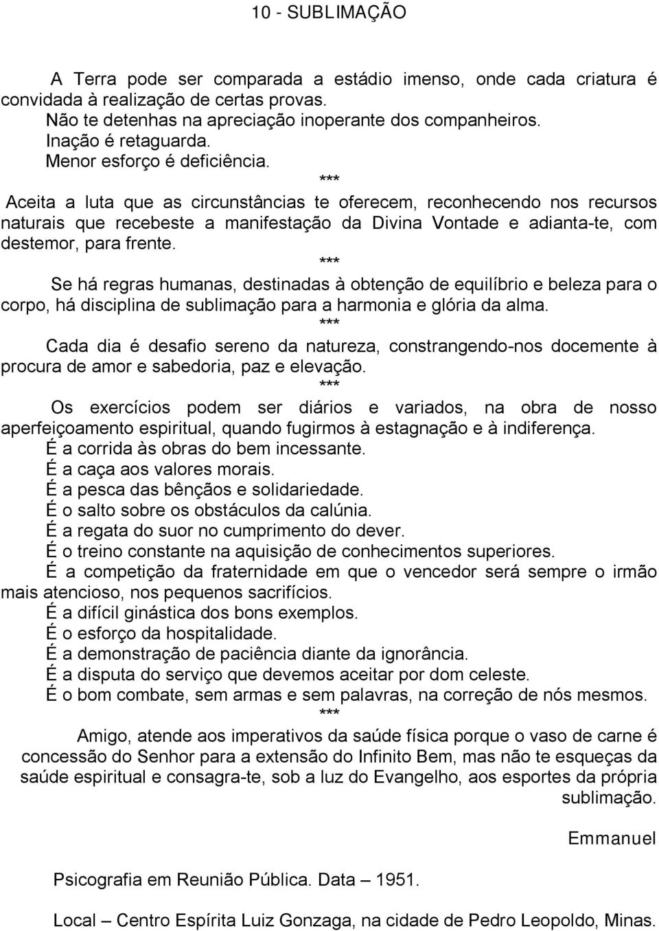 Aceita a luta que as circunstâncias te oferecem, reconhecendo nos recursos naturais que recebeste a manifestação da Divina Vontade e adianta-te, com destemor, para frente.