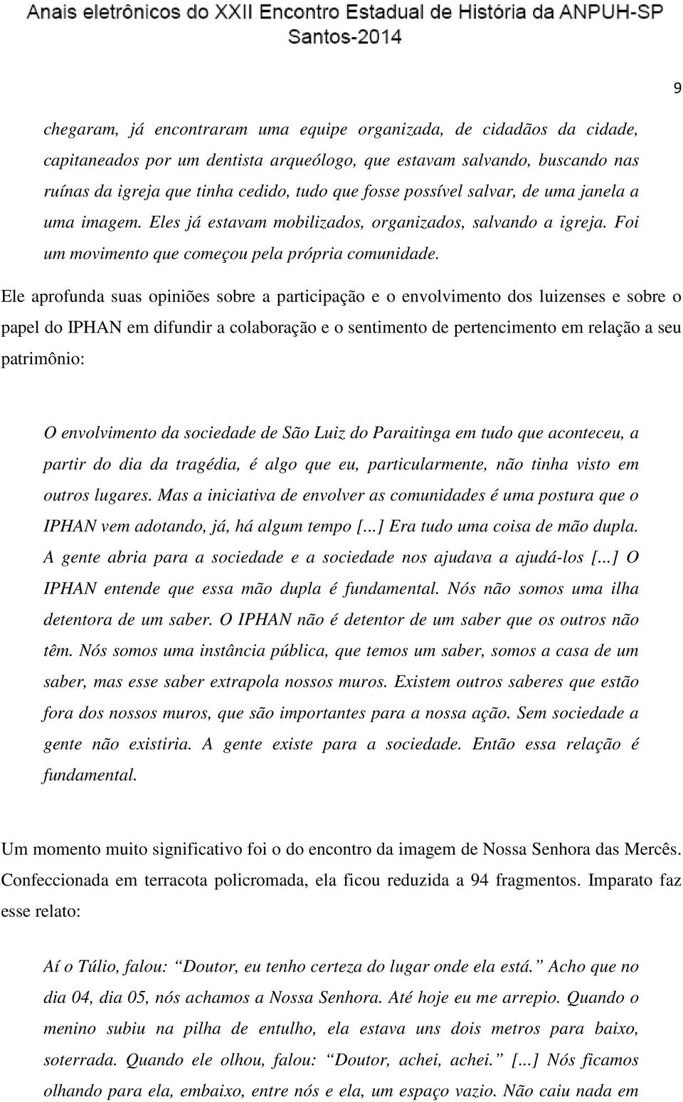 Ele aprofunda suas opiniões sobre a participação e o envolvimento dos luizenses e sobre o papel do IPHAN em difundir a colaboração e o sentimento de pertencimento em relação a seu patrimônio: O