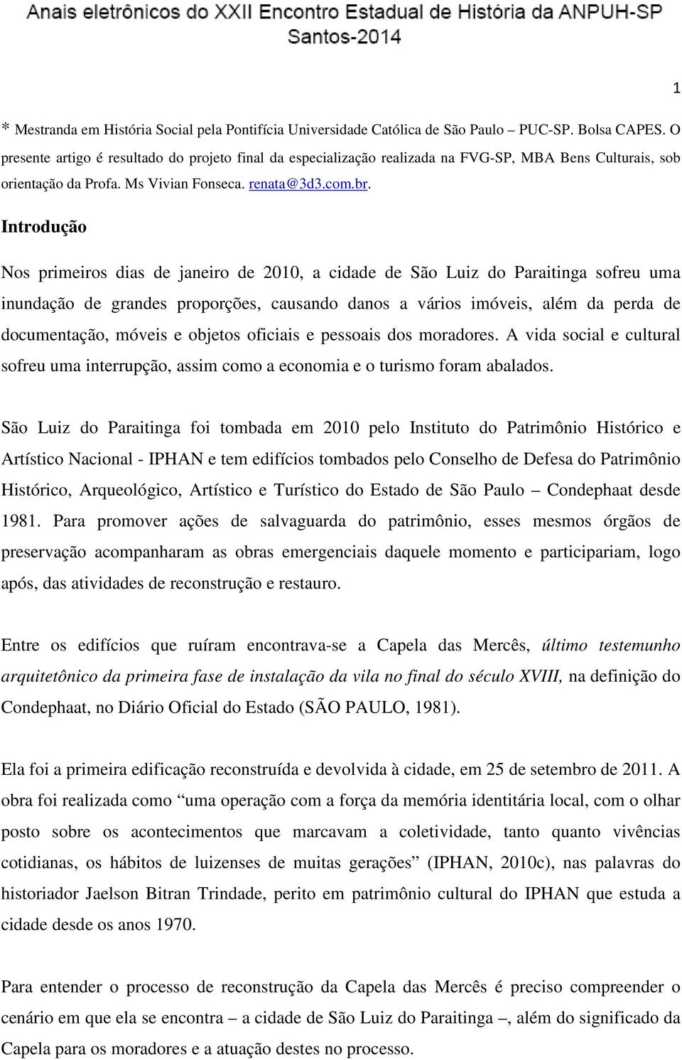 Introdução Nos primeiros dias de janeiro de 2010, a cidade de São Luiz do Paraitinga sofreu uma inundação de grandes proporções, causando danos a vários imóveis, além da perda de documentação, móveis