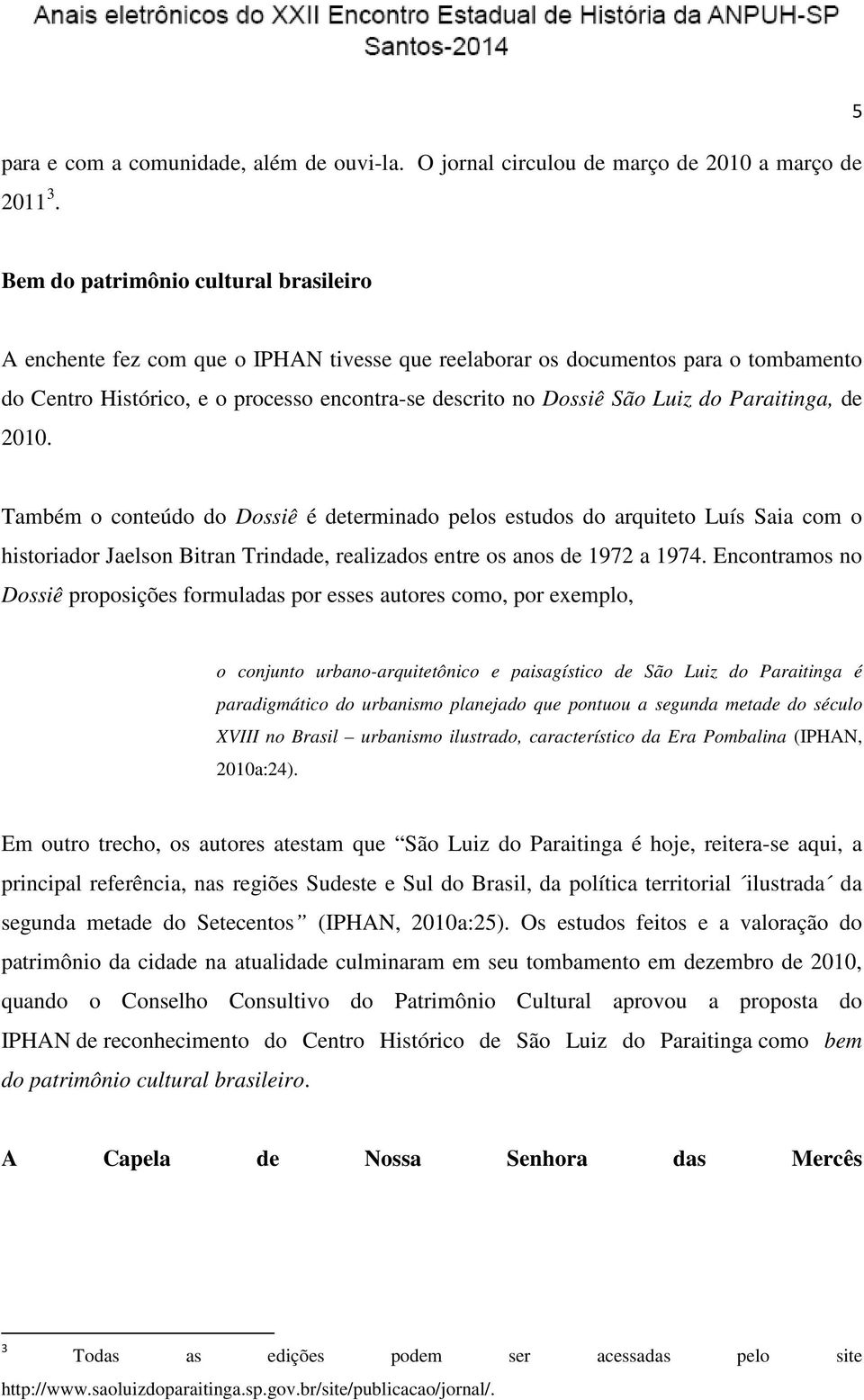 do Paraitinga, de 2010. Também o conteúdo do Dossiê é determinado pelos estudos do arquiteto Luís Saia com o historiador Jaelson Bitran Trindade, realizados entre os anos de 1972 a 1974.