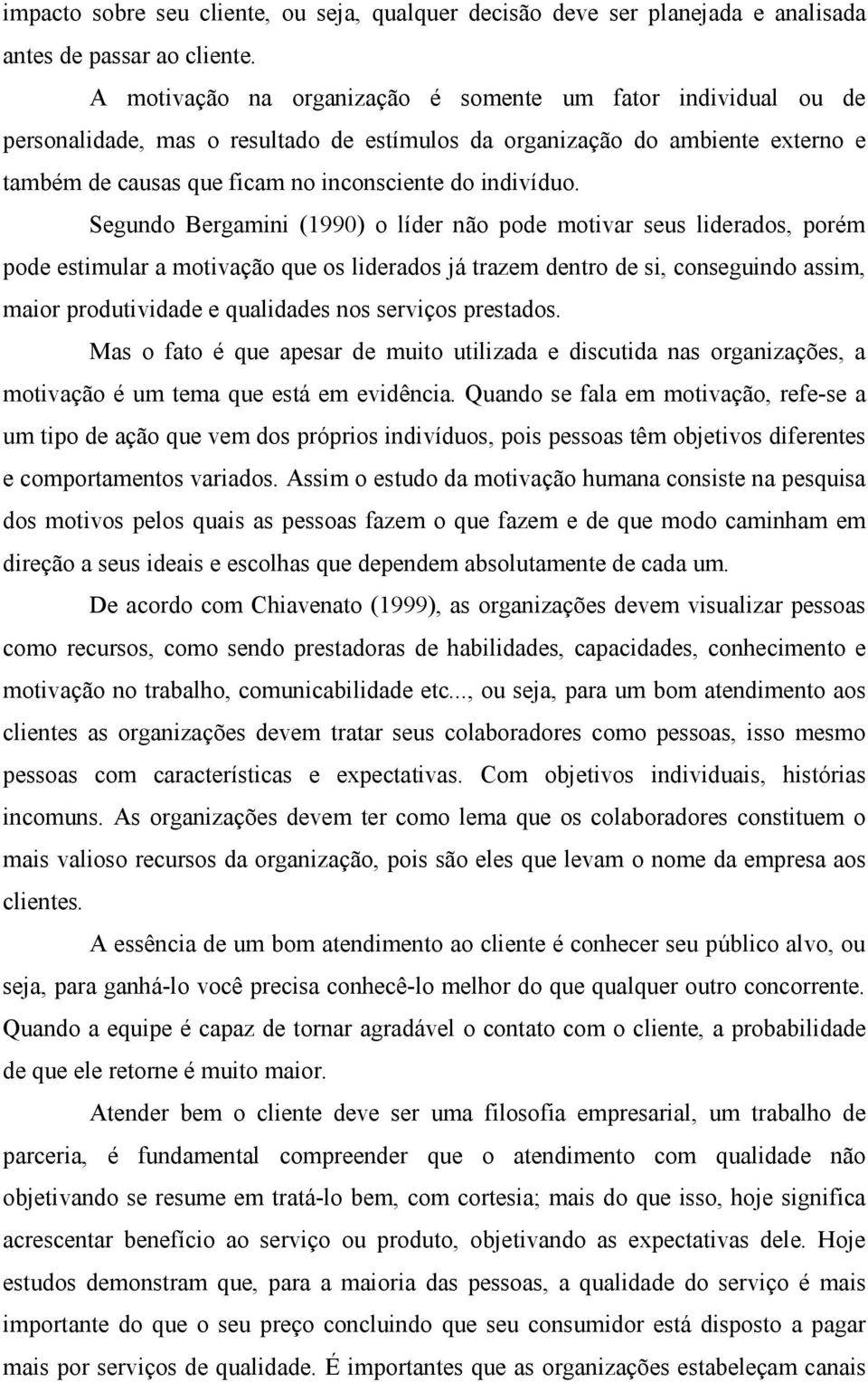 Segundo Bergamini (1990) o líder não pode motivar seus liderados, porém pode estimular a motivação que os liderados já trazem dentro de si, conseguindo assim, maior produtividade e qualidades nos