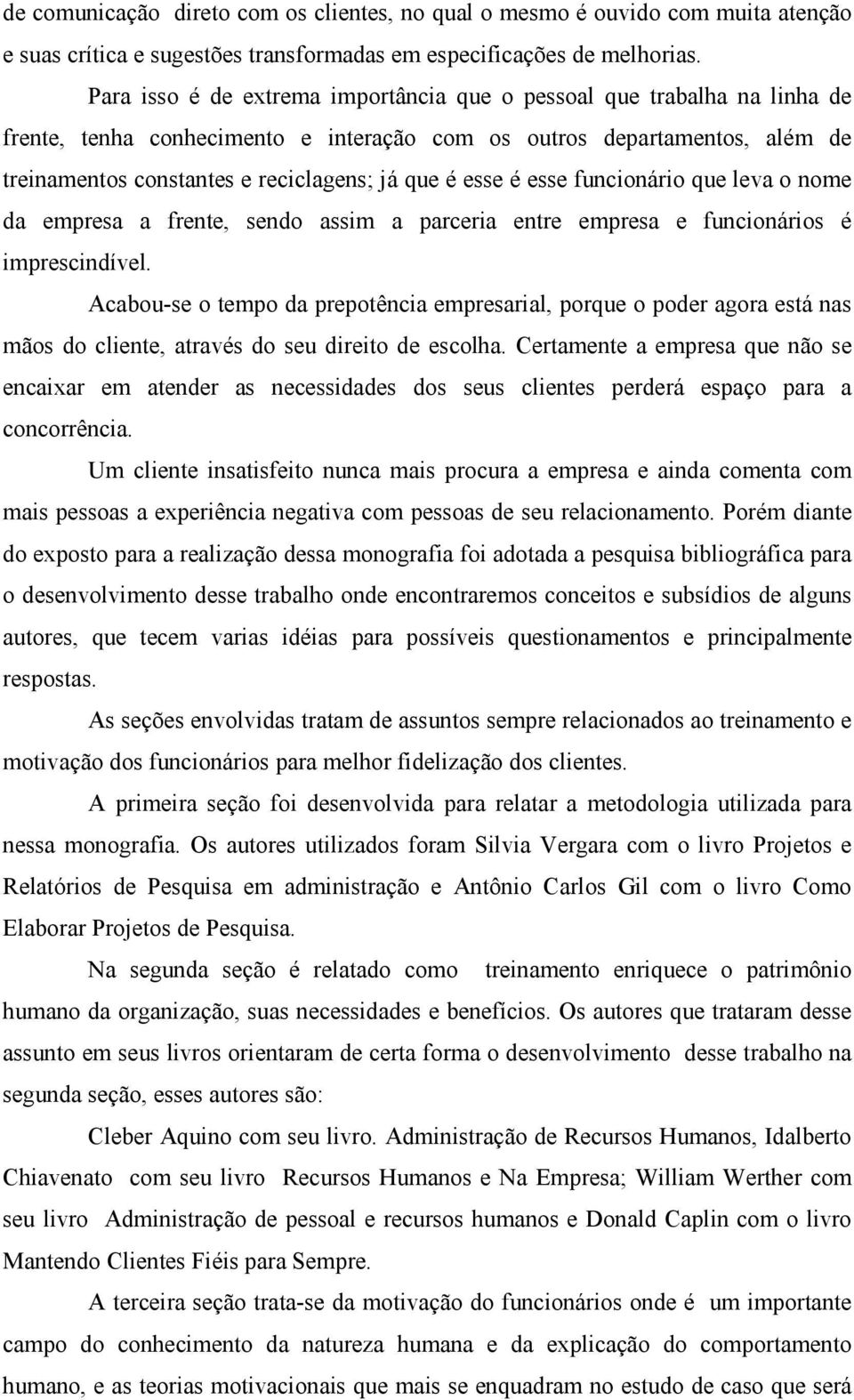 esse é esse funcionário que leva o nome da empresa a frente, sendo assim a parceria entre empresa e funcionários é imprescindível.