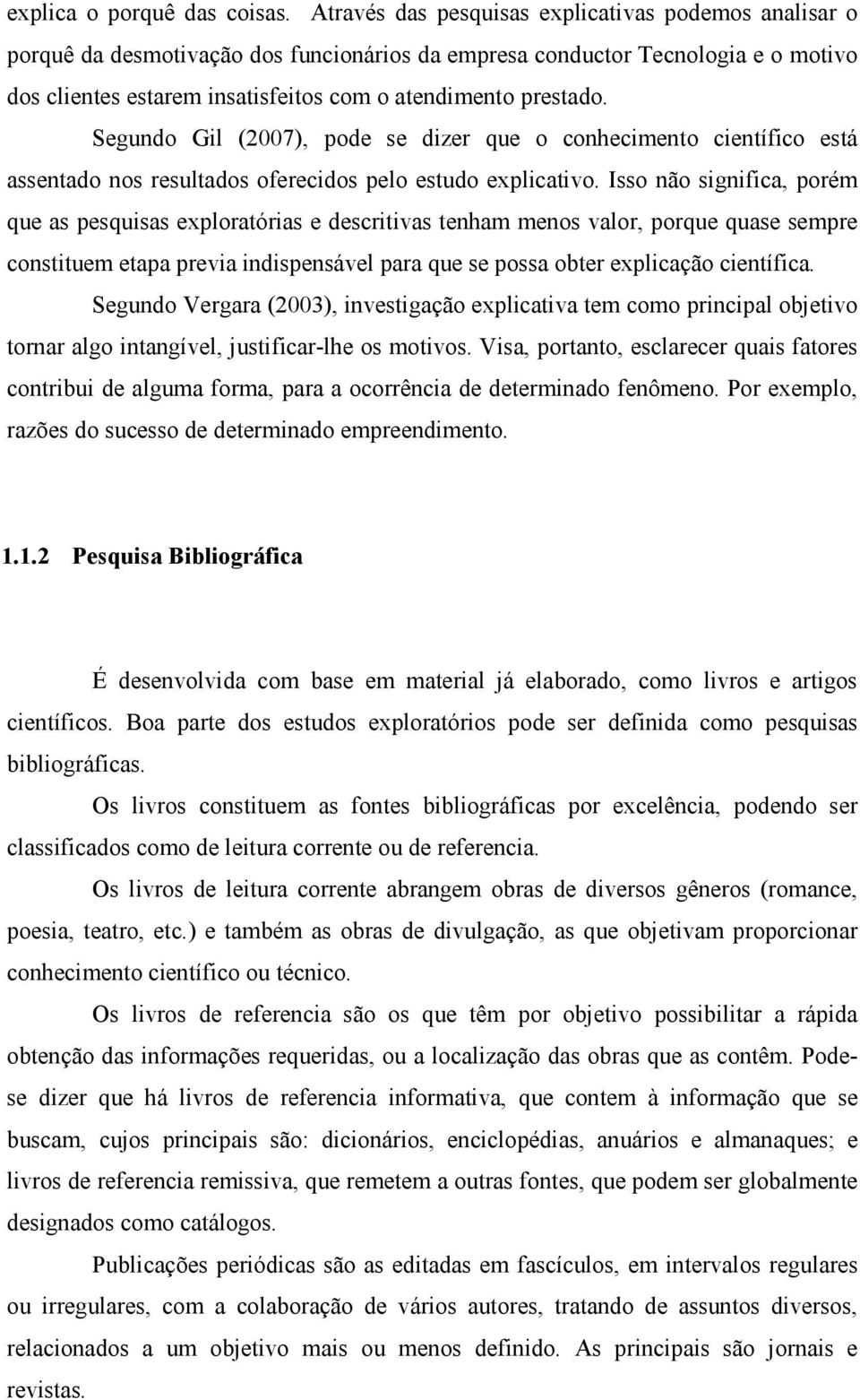 Segundo Gil (2007), pode se dizer que o conhecimento científico está assentado nos resultados oferecidos pelo estudo explicativo.