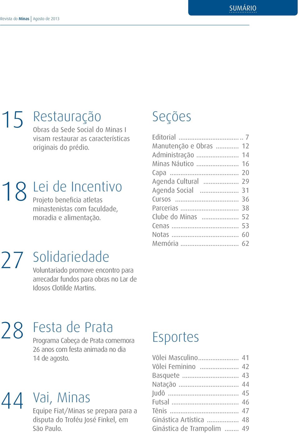 Solidariedade Voluntariado promove encontro para arrecadar fundos para obras no Lar de Idosos Clotilde Martins. Seções Editorial..... 7 Manutenção e Obras... 12 Administração... 14 Minas Náutico.