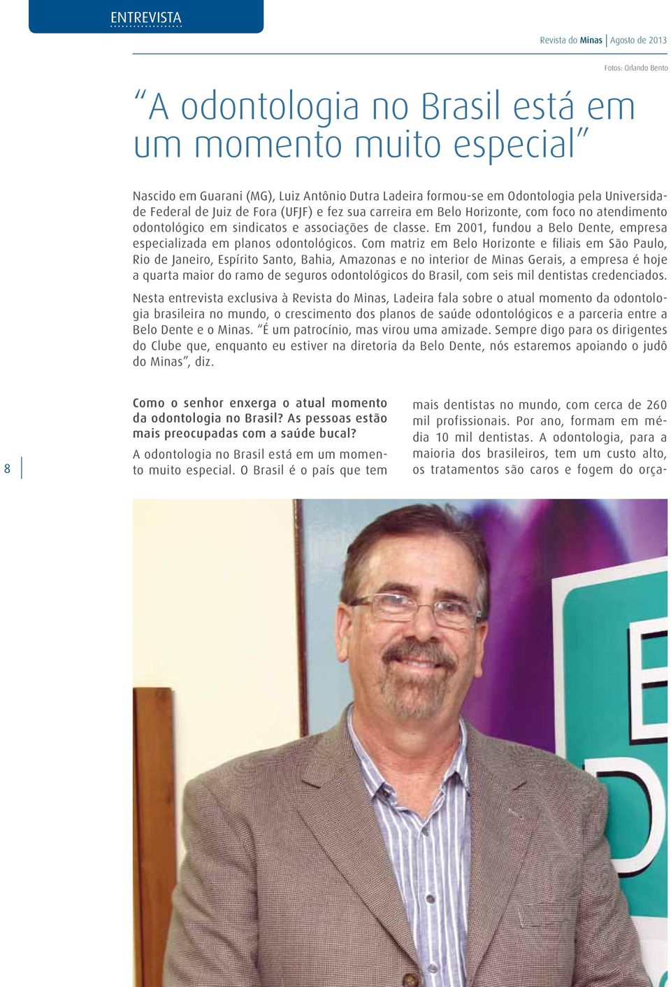 Em 2001, fundou a Belo Dente, empresa especializada em planos odontológicos.