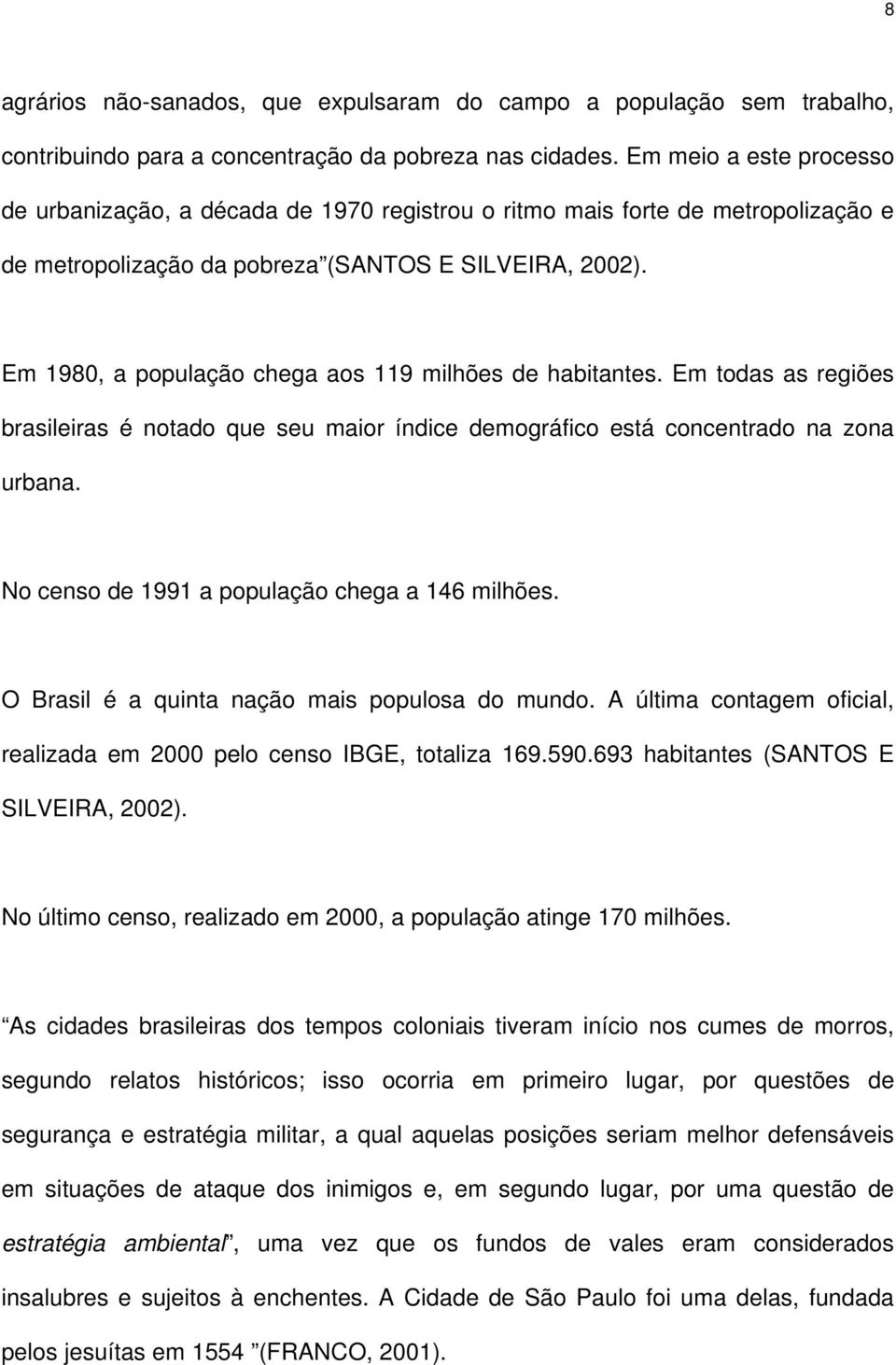 Em 1980, a população chega aos 119 milhões de habitantes. Em todas as regiões brasileiras é notado que seu maior índice demográfico está concentrado na zona urbana.