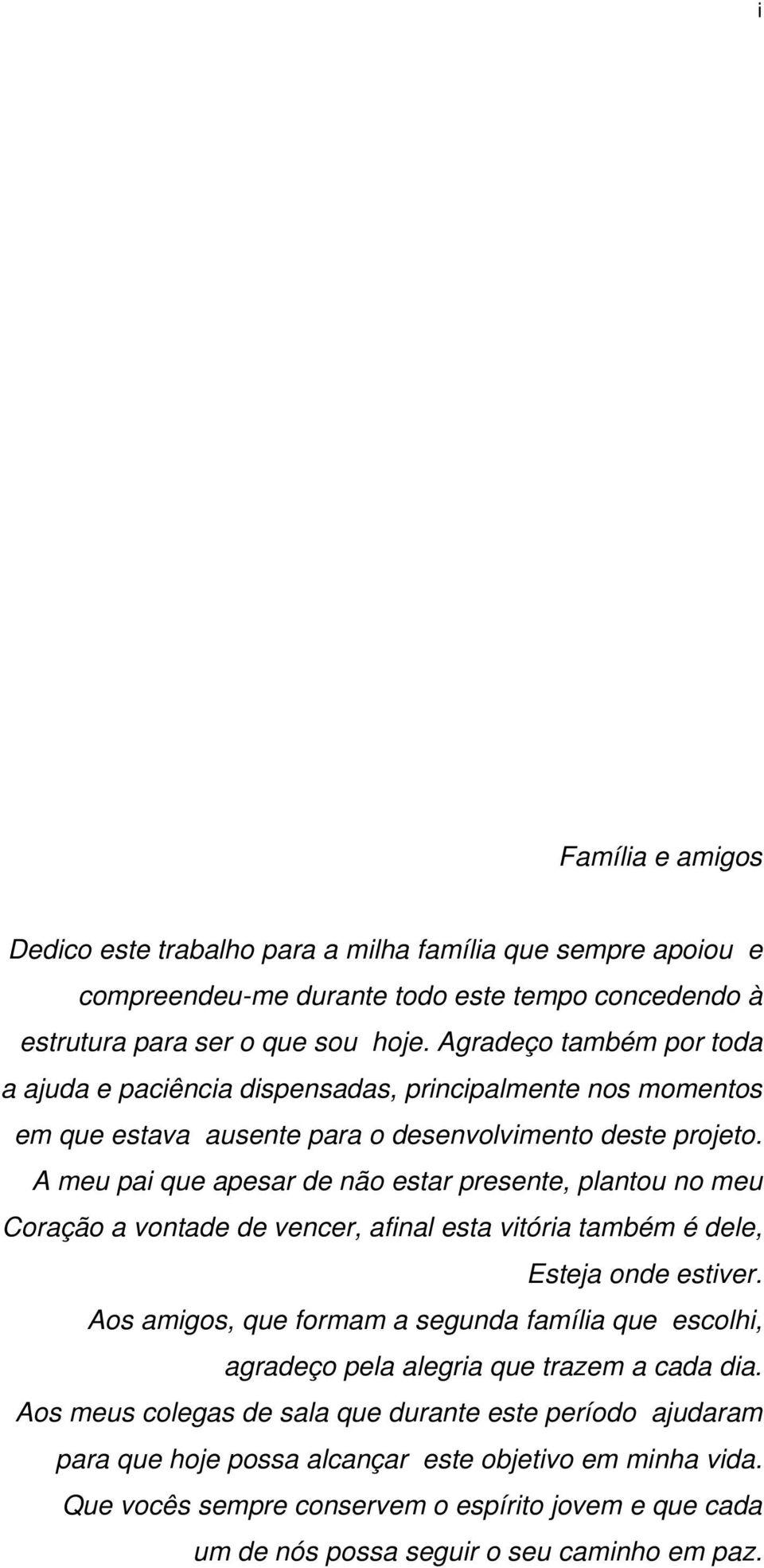 A meu pai que apesar de não estar presente, plantou no meu Coração a vontade de vencer, afinal esta vitória também é dele, Esteja onde estiver.