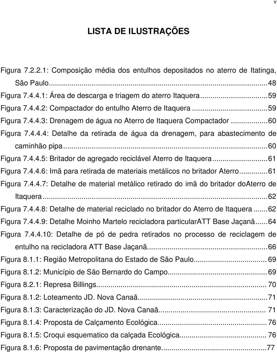 ..61 Figura 7.4.4.6: Imã para retirada de materiais metálicos no britador Aterro...61 Figura 7.4.4.7: Detalhe de material metálico retirado do imã do britador doaterro de Itaquera...62 Figura 7.4.4.8: Detalhe de material reciclado no britador do Aterro de Itaquera.