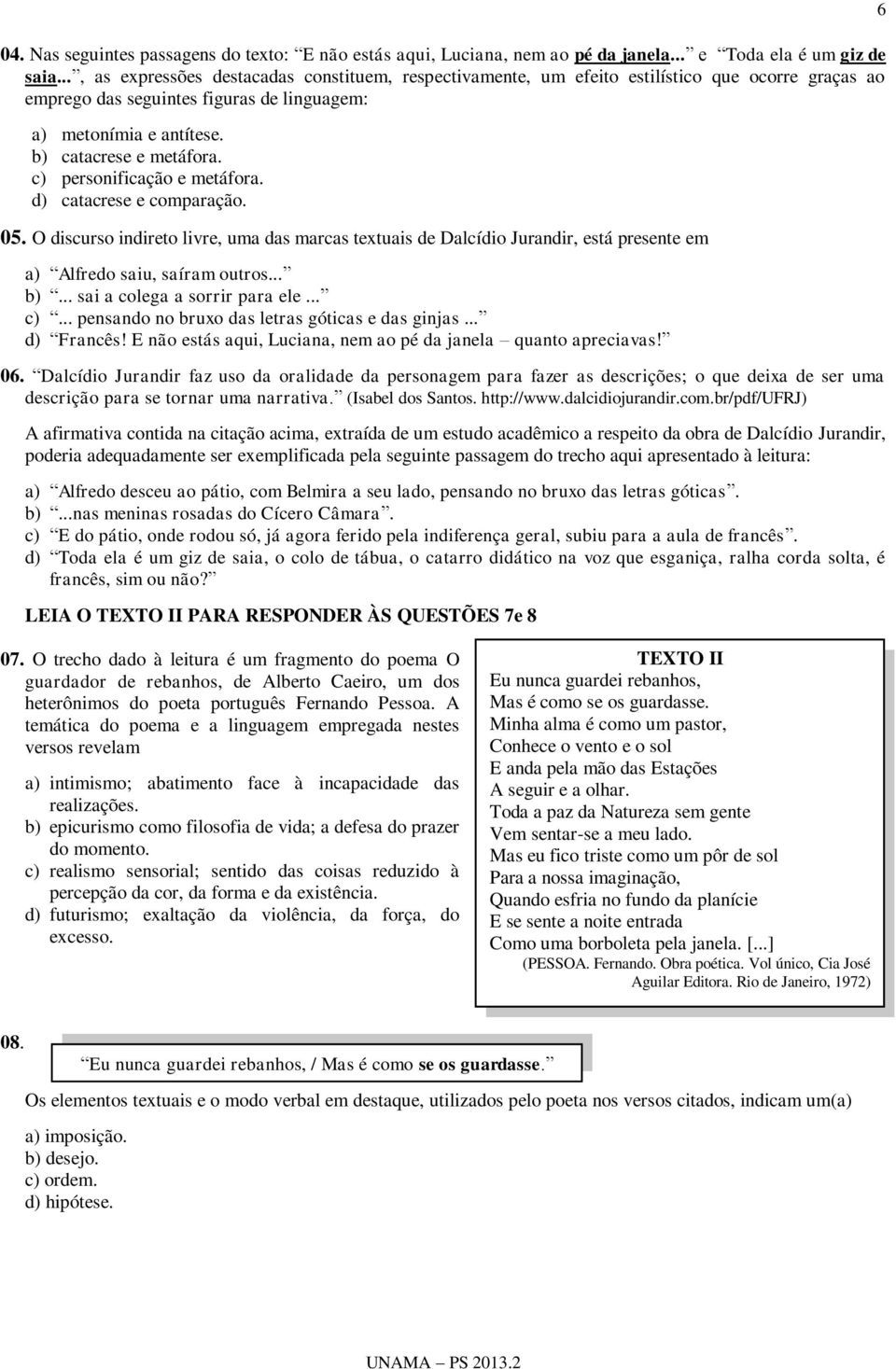 c) personificação e metáfora. d) catacrese e comparação. 05. O discurso indireto livre, uma das marcas textuais de Dalcídio Jurandir, está presente em a) Alfredo saiu, saíram outros... b).