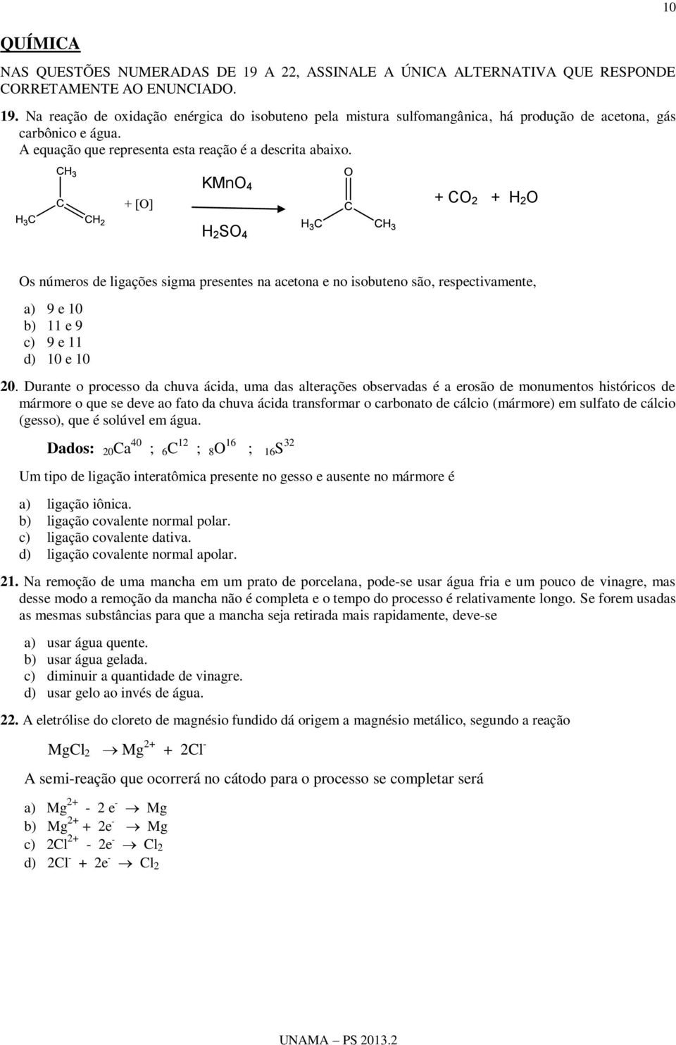 KMnO 4 + CO 2 + H 2 O H 2 SO 4 Os números de ligações sigma presentes na acetona e no isobuteno são, respectivamente, a) 9 e 10 b) 11 e 9 c) 9 e 11 d) 10 e 10 20.