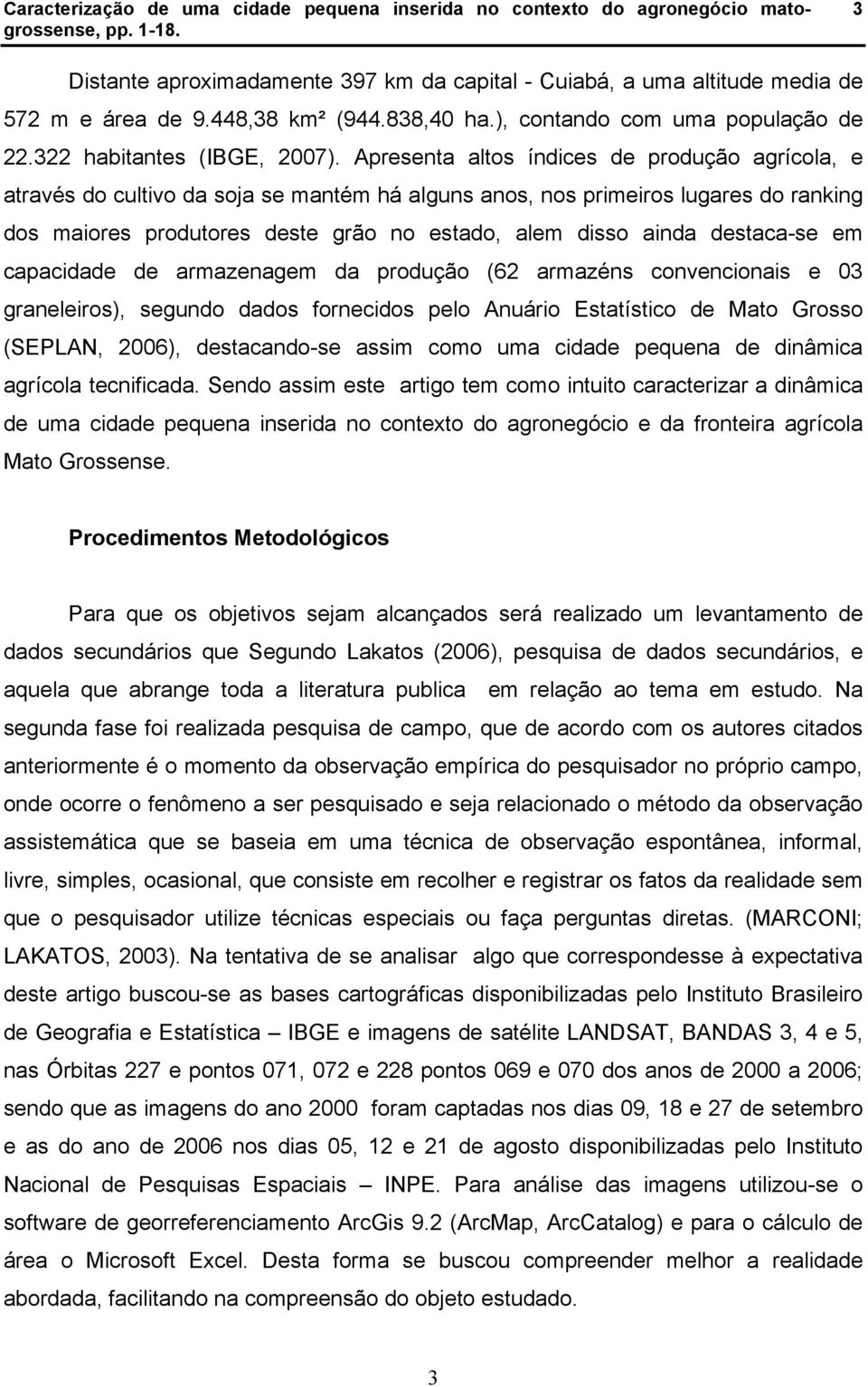 Apresenta altos índices de produção agrícola, e através do cultivo da soja se mantém há alguns anos, nos primeiros lugares do ranking dos maiores produtores deste grão no estado, alem disso ainda