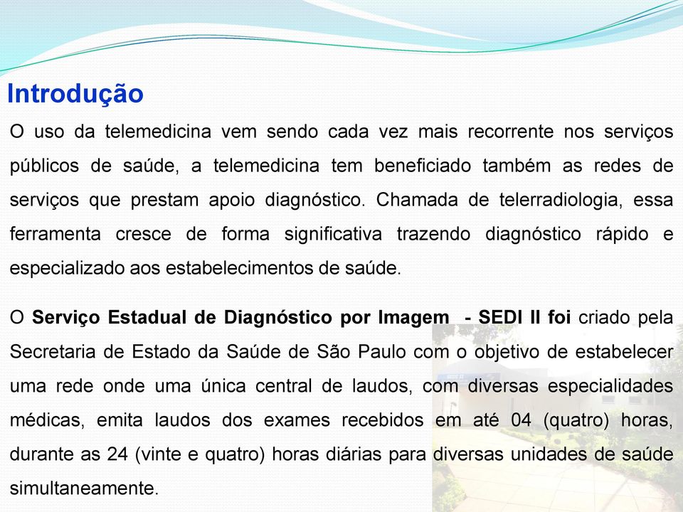 O Serviço Estadual de Diagnóstico por Imagem - SEDI II foi criado pela Secretaria de Estado da Saúde de São Paulo com o objetivo de estabelecer uma rede onde uma única central de