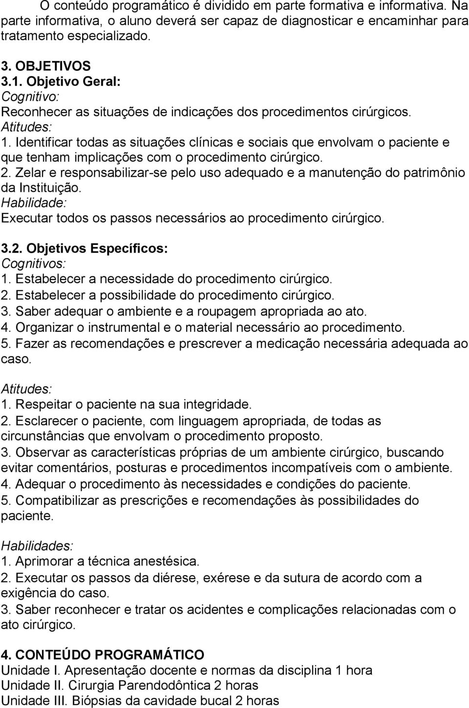 Identificar todas as situações clínicas e sociais que envolvam o paciente e que tenham implicações com o procedimento cirúrgico. 2.