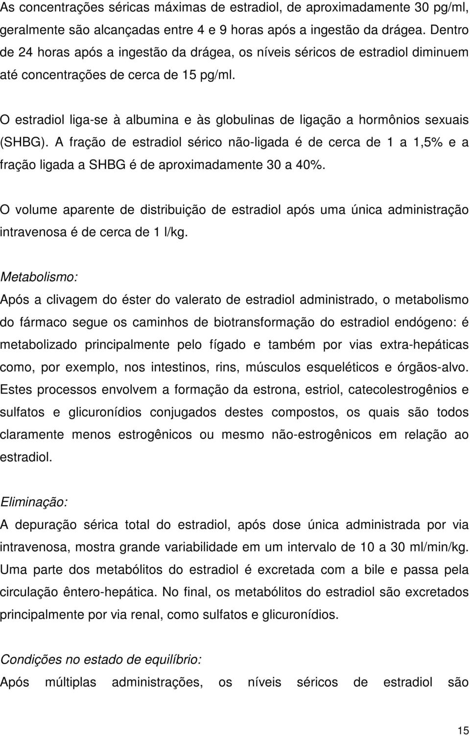 O estradiol liga-se à albumina e às globulinas de ligação a hormônios sexuais (SHBG).