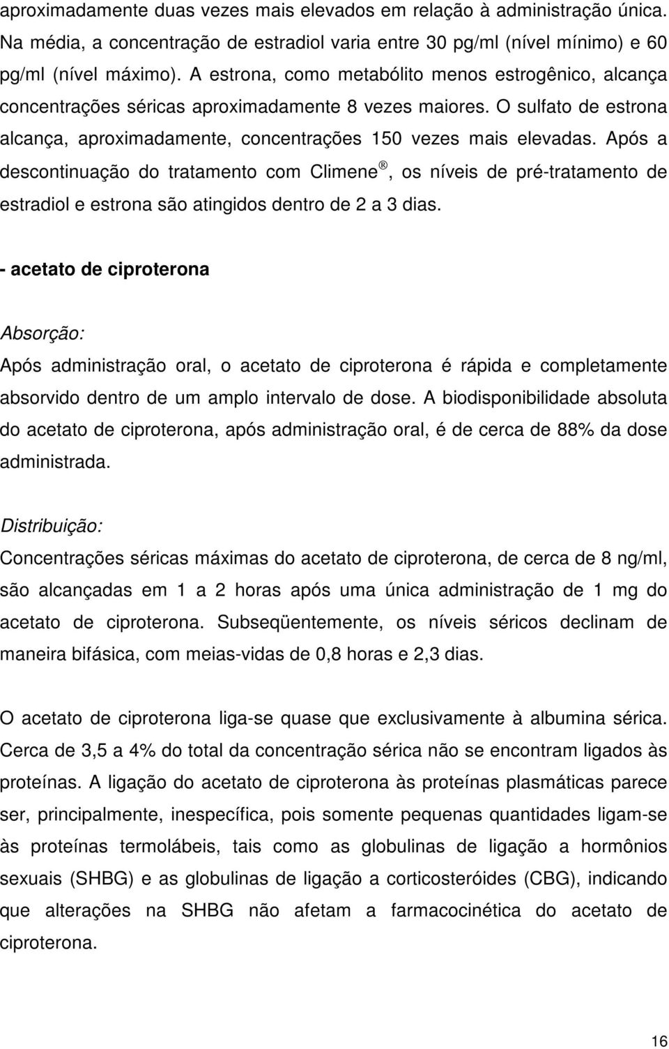 Após a descontinuação do tratamento com Climene, os níveis de pré-tratamento de estradiol e estrona são atingidos dentro de 2 a 3 dias.