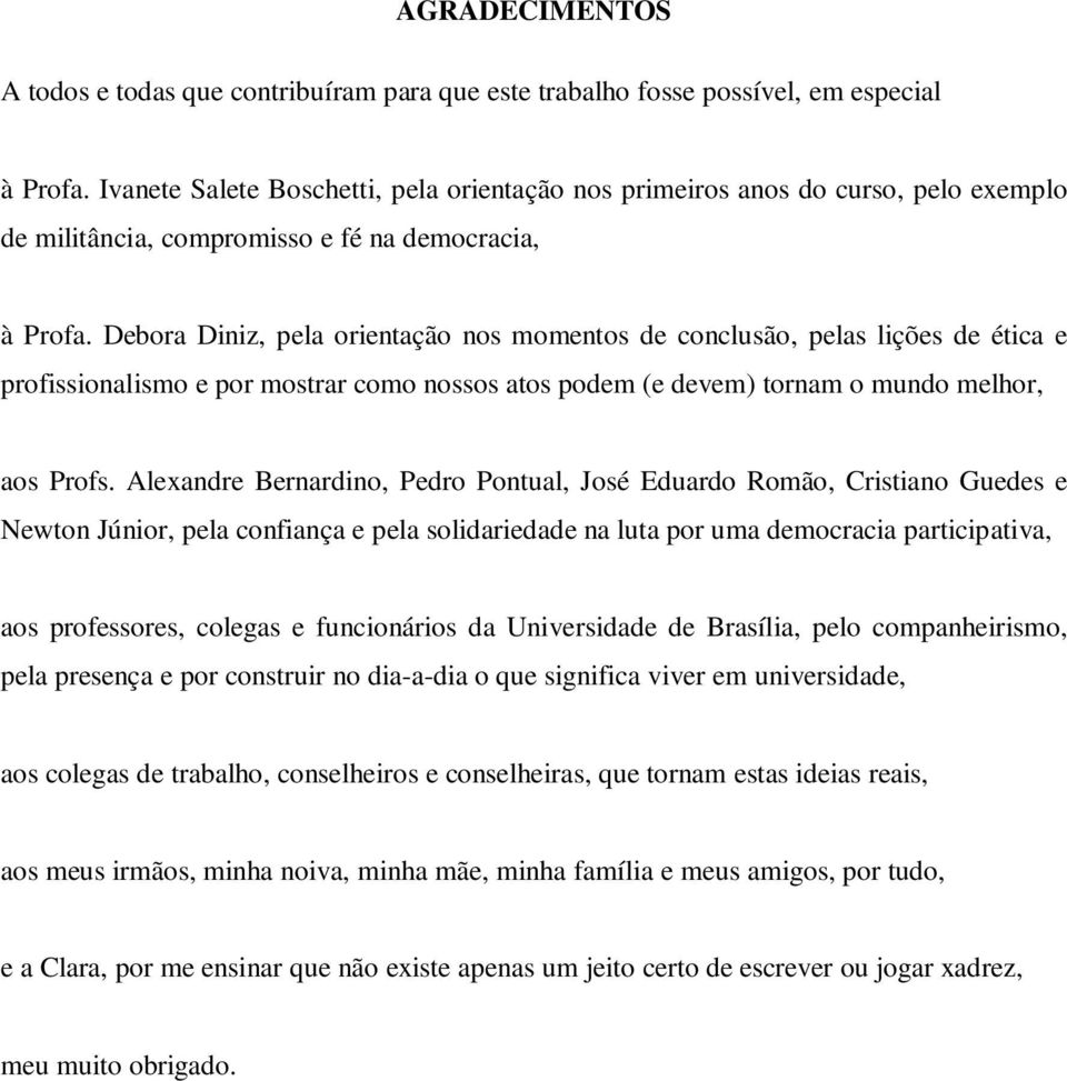 Debora Diniz, pela orientação nos momentos de conclusão, pelas lições de ética e profissionalismo e por mostrar como nossos atos podem (e devem) tornam o mundo melhor, aos Profs.