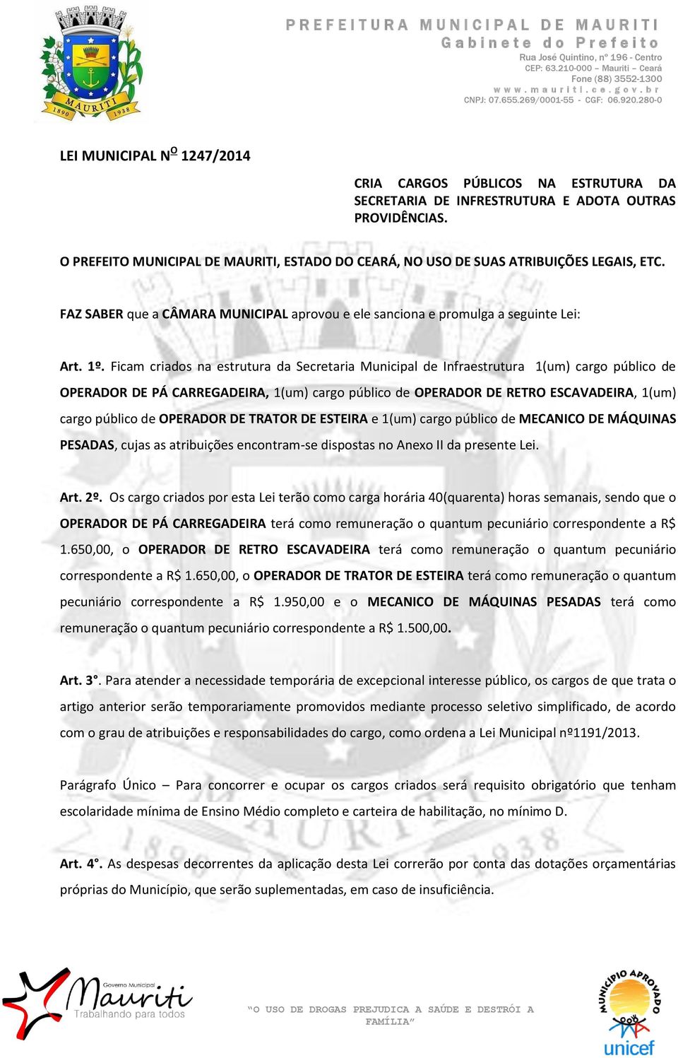 Ficam criados na estrutura da Secretaria Municipal de Infraestrutura 1(um) cargo público de OPERADOR DE PÁ CARREGADEIRA, 1(um) cargo público de OPERADOR DE RETRO ESCAVADEIRA, 1(um) cargo público de