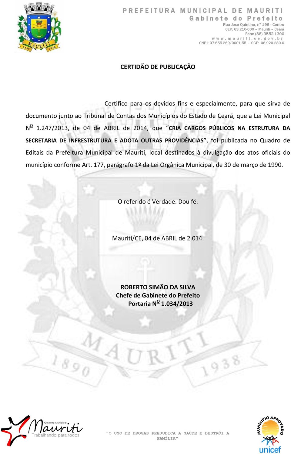 247/2013, de 04 de ABRIL de 2014, que CRIA CARGOS PÚBLICOS NA ESTRUTURA DA SECRETARIA DE INFRESTRUTURA E ADOTA OUTRAS PROVIDÊNCIAS, foi publicada no Quadro de Editais