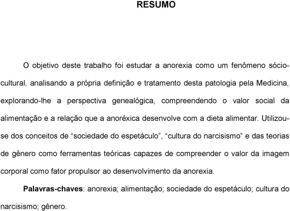 Utilizouse dos conceitos de sociedade do espetáculo, cultura do narcisismo e das teorias de gênero como ferramentas teóricas capazes de compreender o valor da