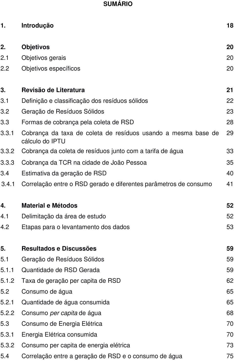 3.3 Cobrança da TCR na cidade de João Pessoa 35 3.4 Estimativa da geração de RSD 40 3.4.1 Correlação entre o RSD gerado e diferentes parâmetros de consumo 41 29 4. Material e Métodos 52 4.