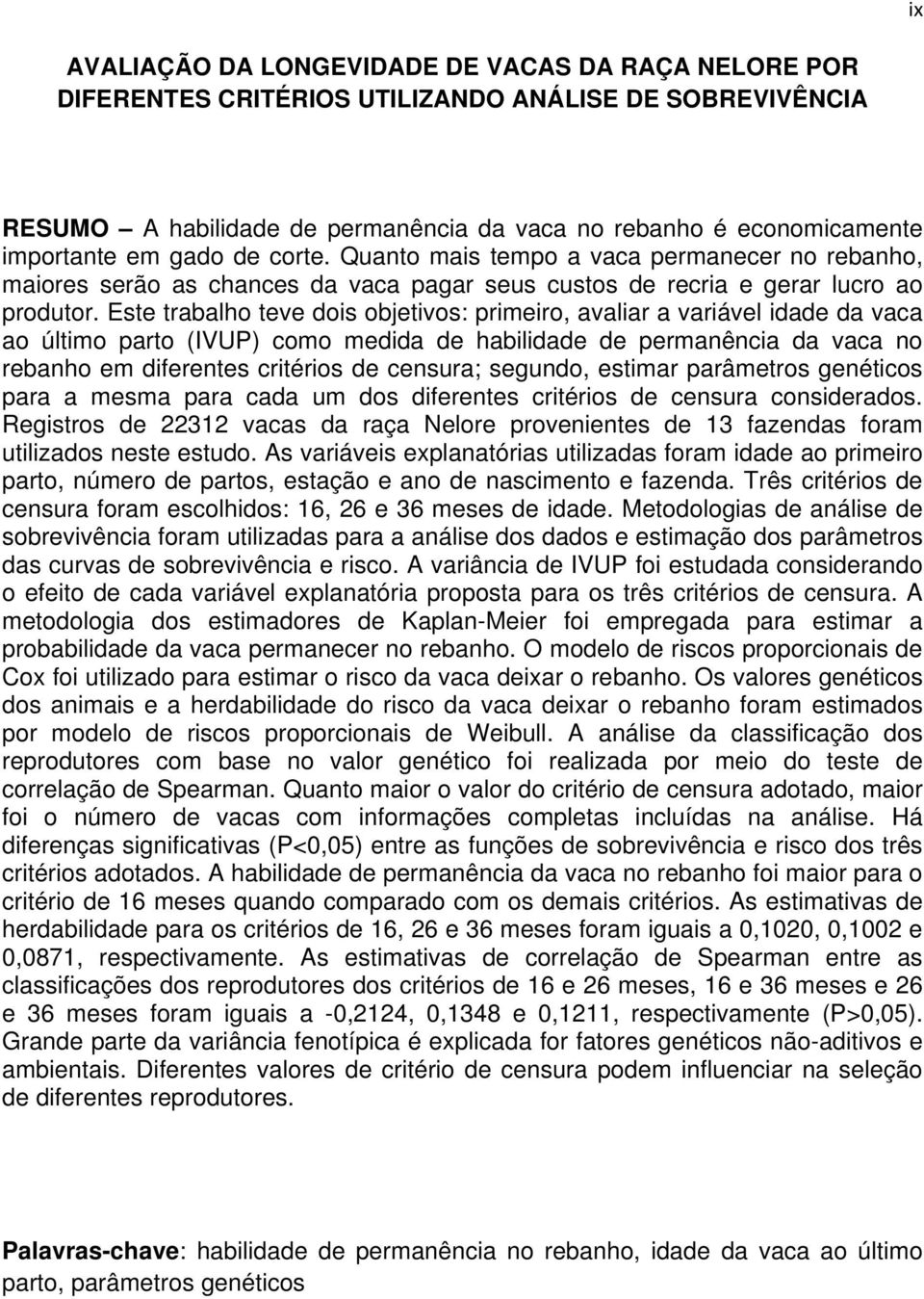 Este trabalho teve dois objetivos: primeiro, avaliar a variável idade da vaca ao último parto (IVUP) como medida de habilidade de permanência da vaca no rebanho em diferentes critérios de censura;