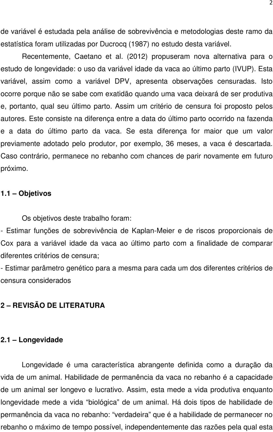 Isto ocorre porque não se sabe com exatidão quando uma vaca deixará de ser produtiva e, portanto, qual seu último parto. Assim um critério de censura foi proposto pelos autores.