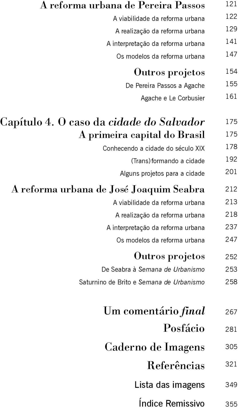 O caso da cidade do Salvador A primeira capital do Brasil Conhecendo a cidade do século XIX (Trans) formando a cidade Alguns projetos para a cidade A reforma urbana de José Joaquim Seabra A