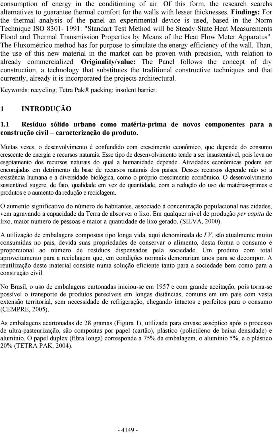 Thermal Transmission Properties by Means of the Heat Flow Meter Apparatus". The Fluxométrico method has for purpose to simulate the energy efficiency of the wall.