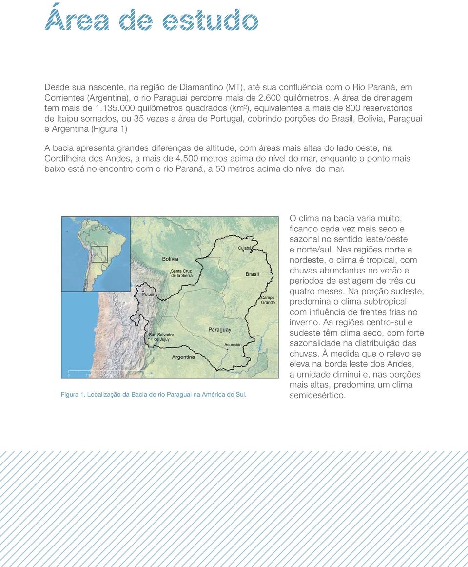 000 quilômetros quadrados (km²), equivalentes a mais de 800 reservatórios de Itaipu somados, ou 35 vezes a área de Portugal, cobrindo porções do Brasil, Bolívia, Paraguai e Argentina (Figura 1) A