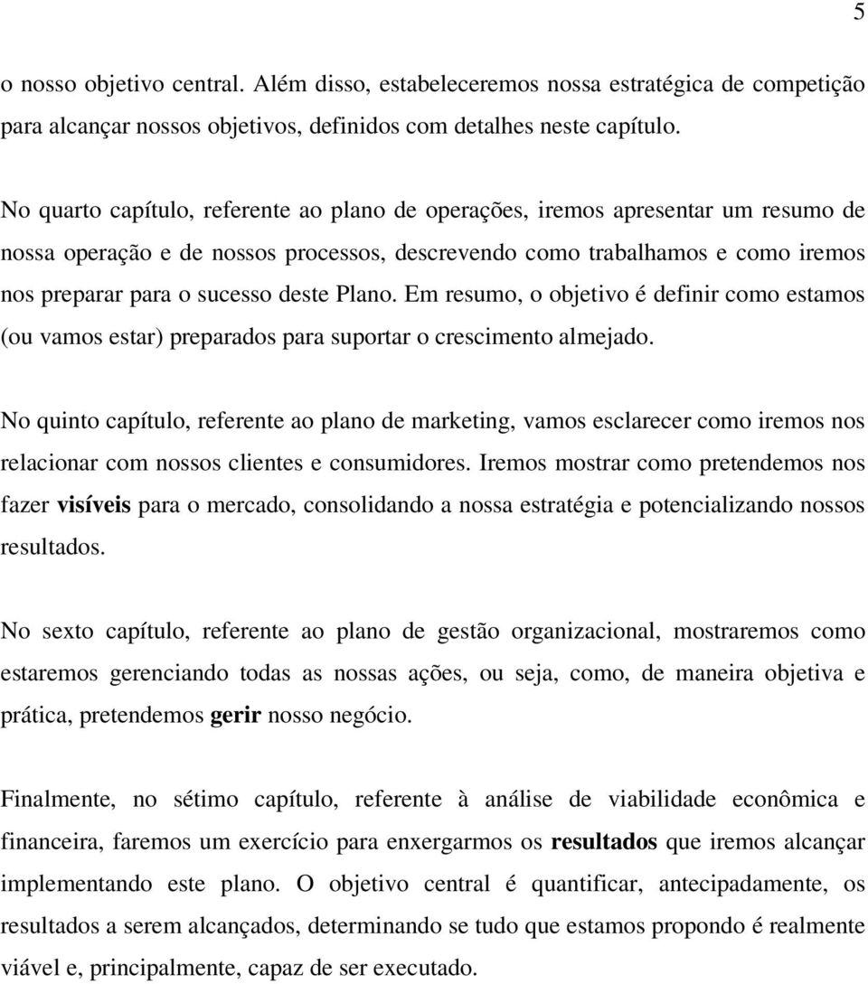 Plano. Em resumo, o objetivo é definir como estamos (ou vamos estar) preparados para suportar o crescimento almejado.