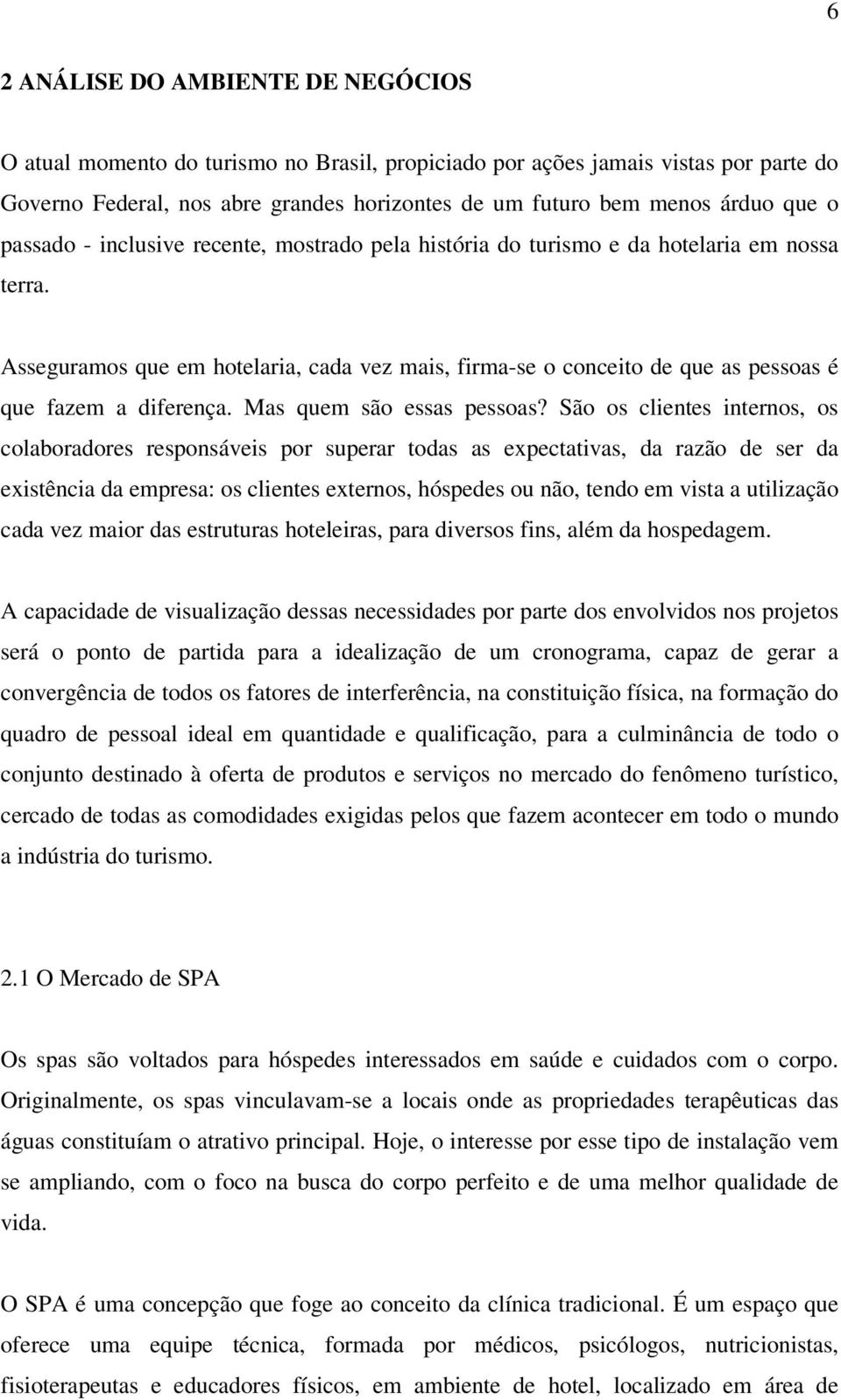 Asseguramos que em hotelaria, cada vez mais, firma-se o conceito de que as pessoas é que fazem a diferença. Mas quem são essas pessoas?