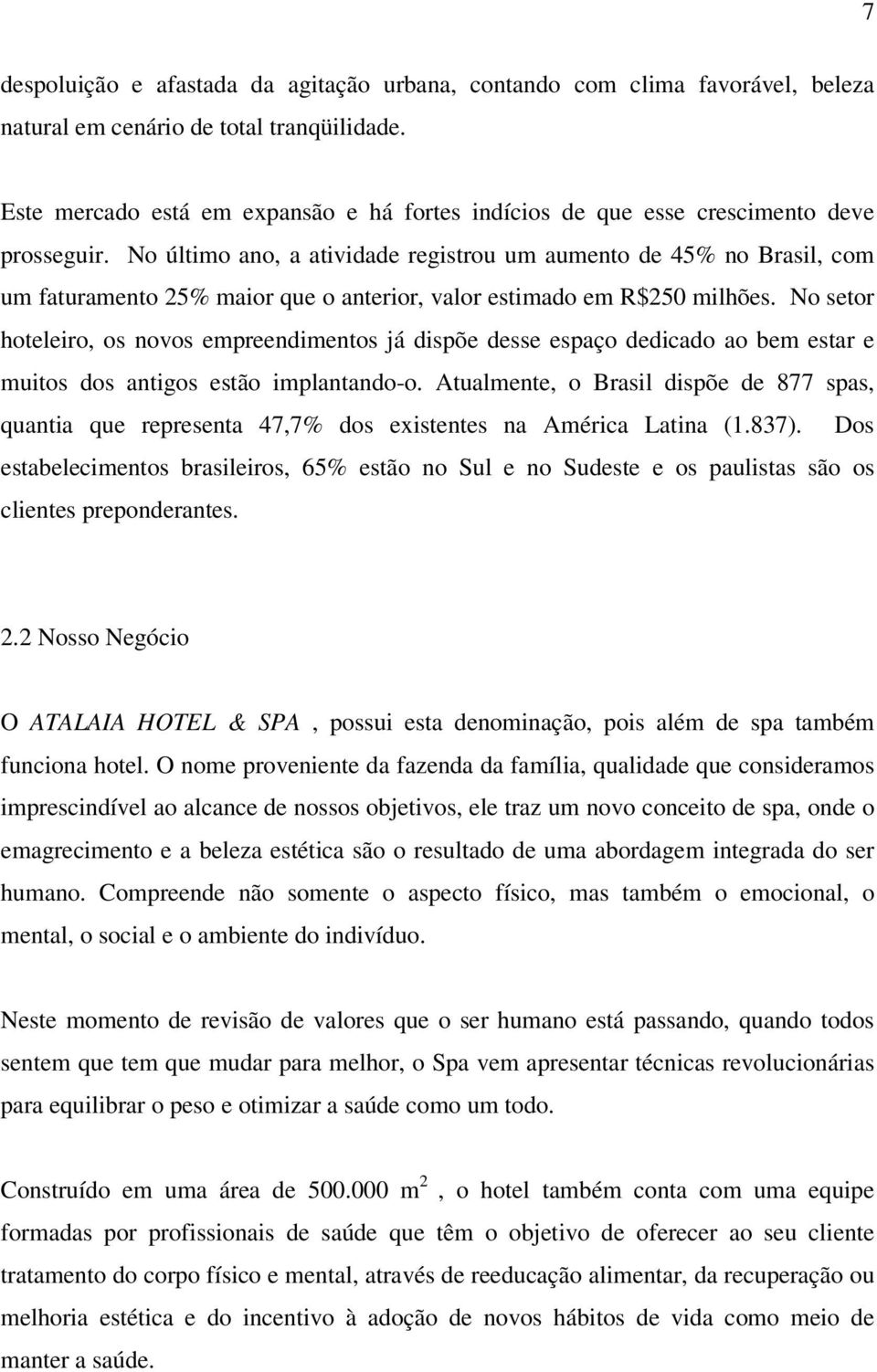 No último ano, a atividade registrou um aumento de 45% no Brasil, com um faturamento 25% maior que o anterior, valor estimado em R$250 milhões.