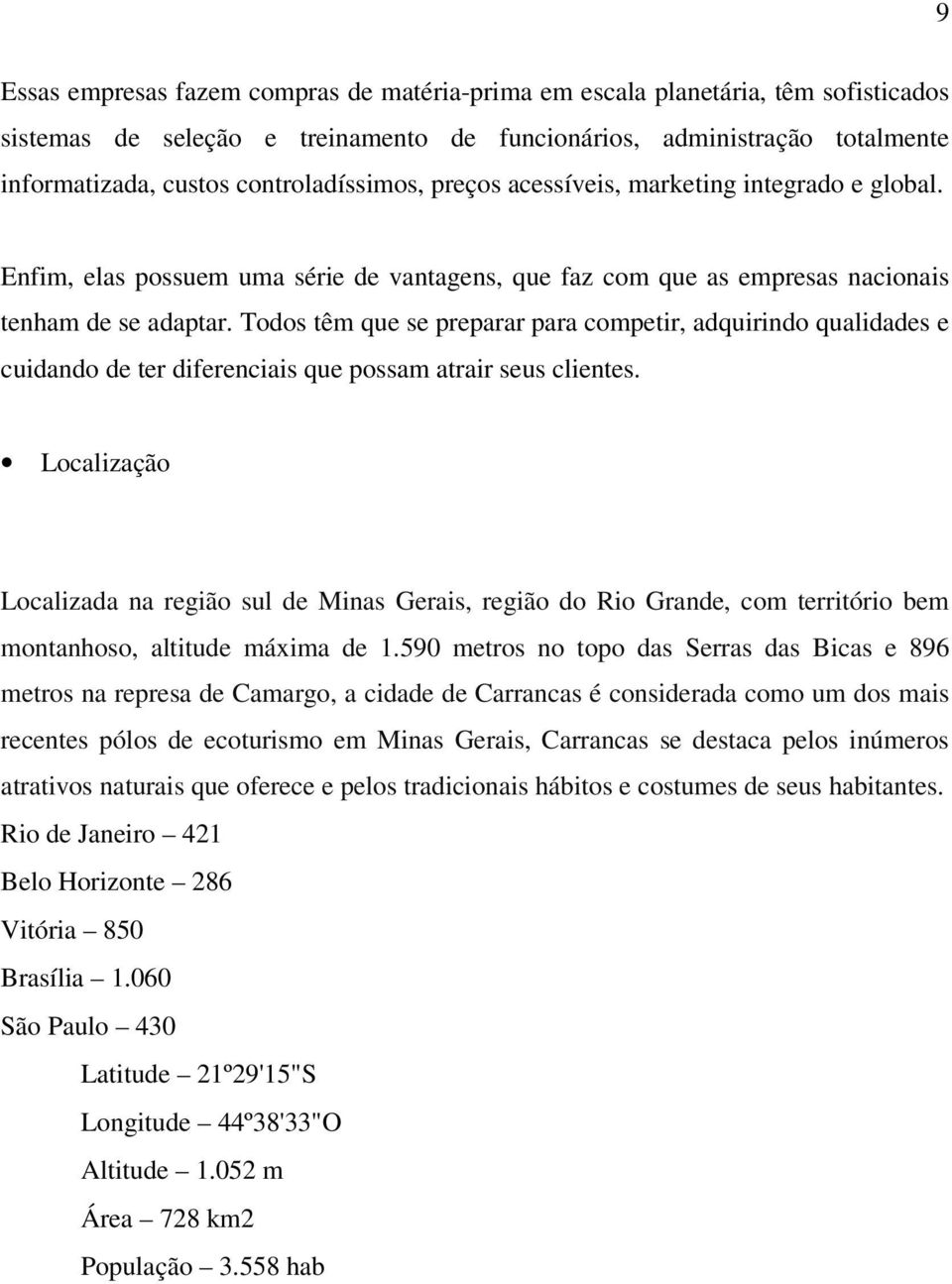 Todos têm que se preparar para competir, adquirindo qualidades e cuidando de ter diferenciais que possam atrair seus clientes.