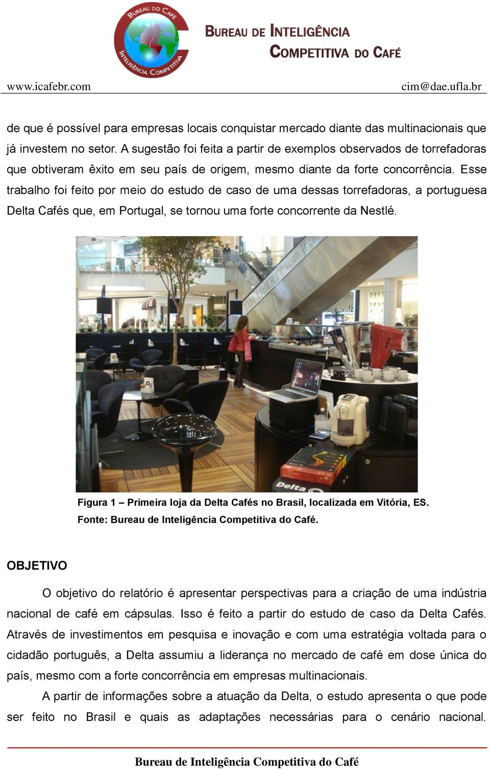 Esse trabalho foi feito por meio do estudo de caso de uma dessas torrefadoras, a portuguesa Delta Cafés que, em Portugal, se tornou uma forte concorrente da Nestlé.