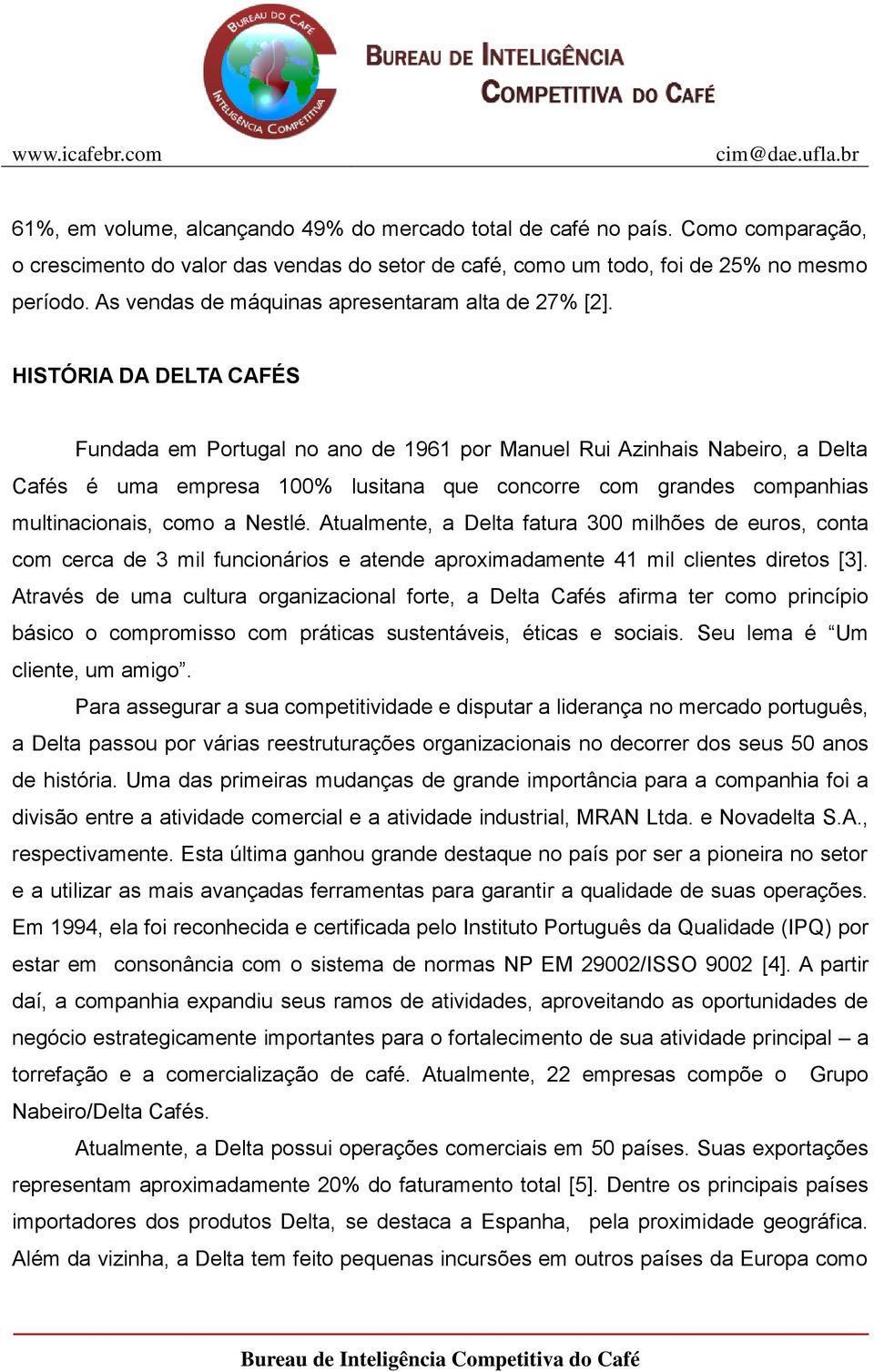 HISTÓRIA DA DELTA CAFÉS Fundada em Portugal no ano de 1961 por Manuel Rui Azinhais Nabeiro, a Delta Cafés é uma empresa 100% lusitana que concorre com grandes companhias multinacionais, como a Nestlé.