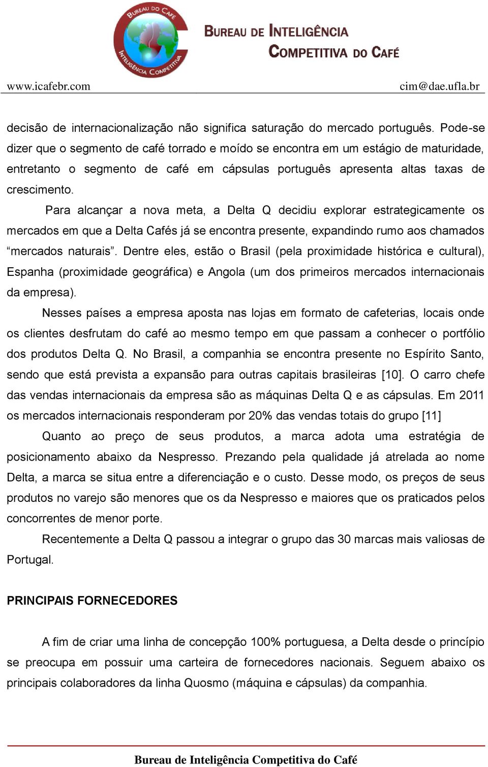 Para alcançar a nova meta, a Delta Q decidiu explorar estrategicamente os mercados em que a Delta Cafés já se encontra presente, expandindo rumo aos chamados mercados naturais.