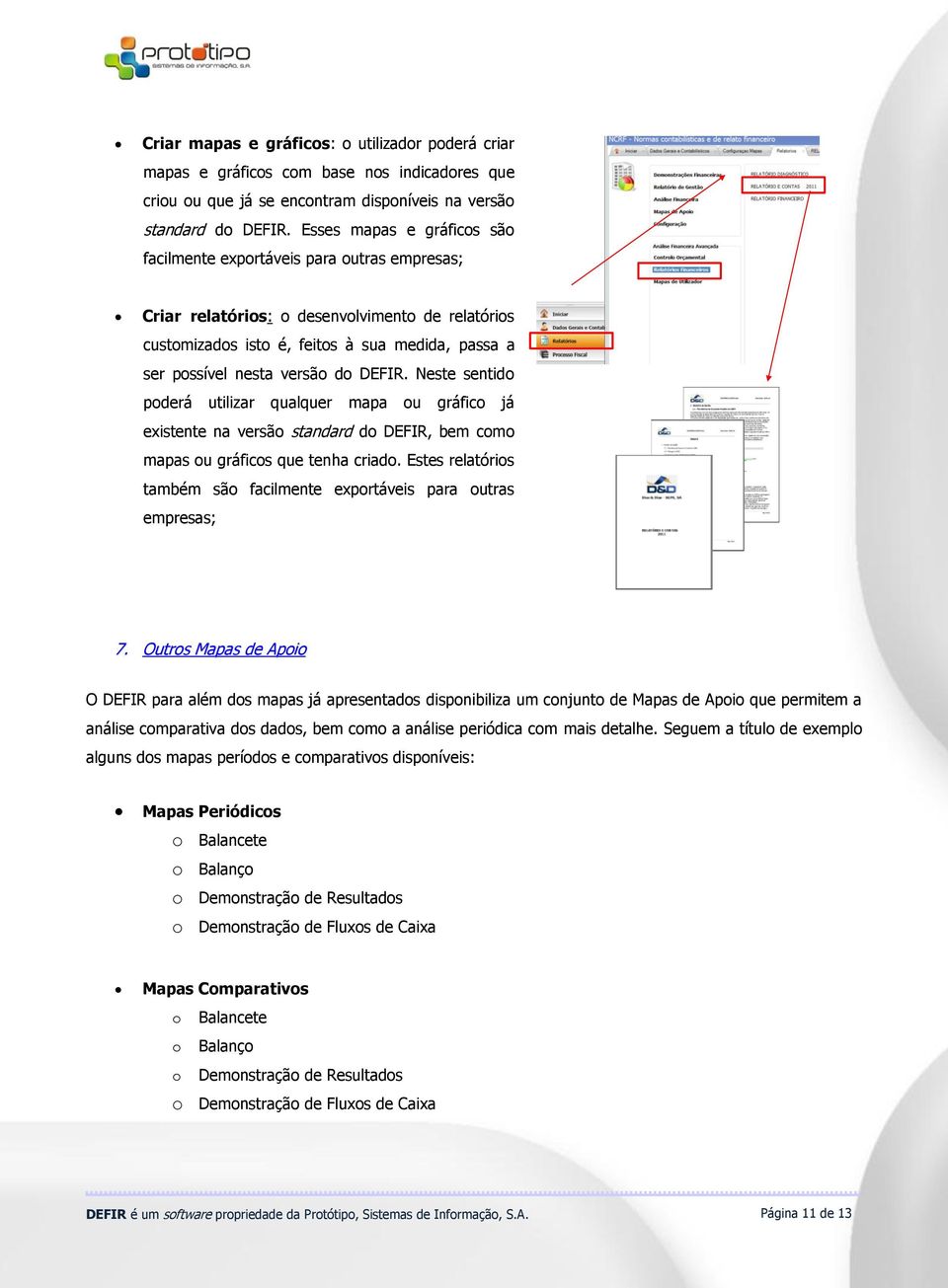 do DEFIR. Neste sentido poderá utilizar qualquer mapa ou gráfico já existente na versão standard do DEFIR, bem como mapas ou gráficos que tenha criado.