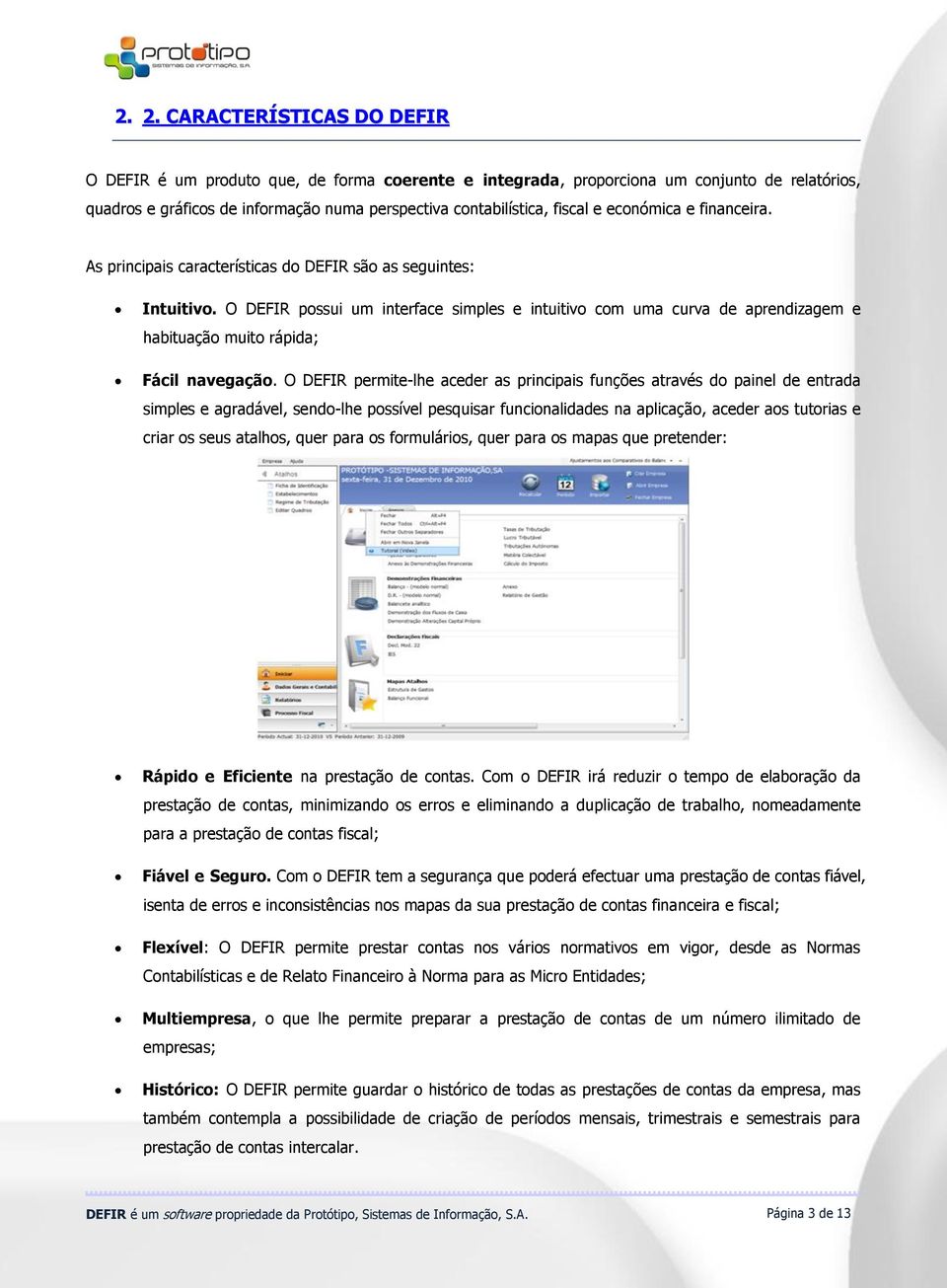 O DEFIR possui um interface simples e intuitivo com uma curva de aprendizagem e habituação muito rápida; Fácil navegação.