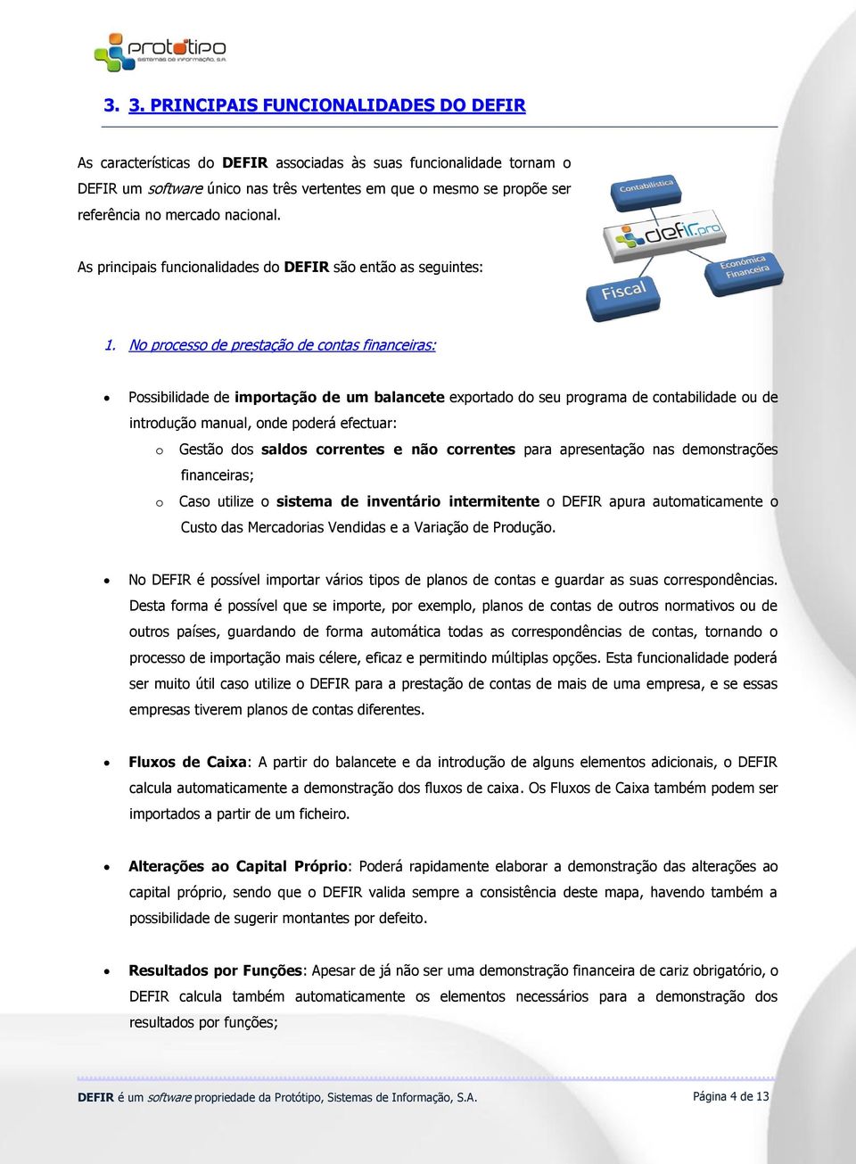 No processo de prestação de contas financeiras: Possibilidade de importação de um balancete exportado do seu programa de contabilidade ou de introdução manual, onde poderá efectuar: o Gestão dos