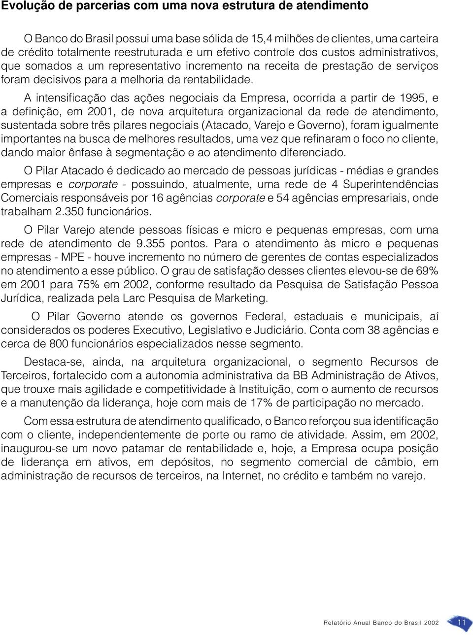 A intensificação das ações negociais da Empresa, ocorrida a partir de 1995, e a definição, em 2001, de nova arquitetura organizacional da rede de atendimento, sustentada sobre três pilares negociais