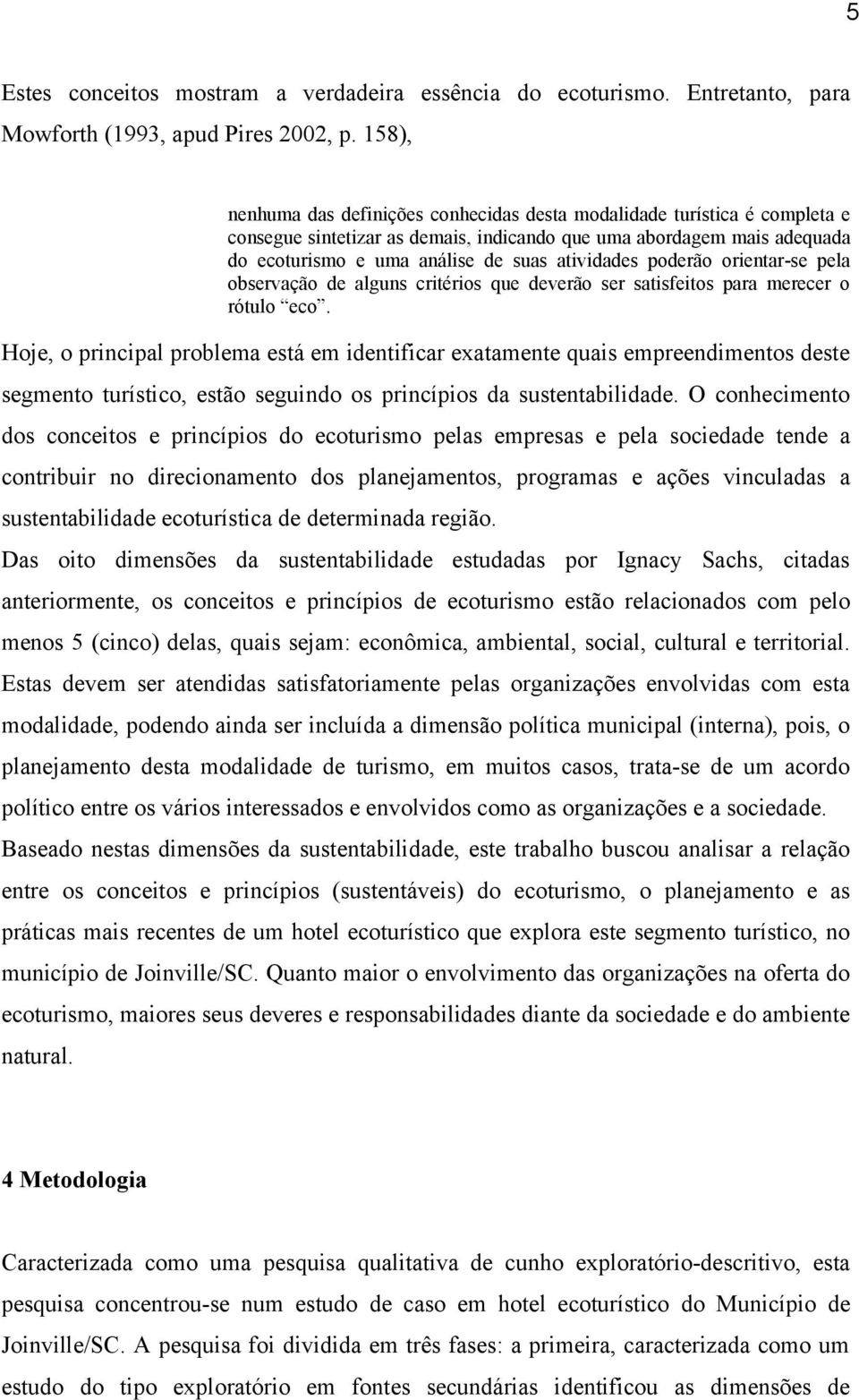 poderão orientar-se pela observação de alguns critérios que deverão ser satisfeitos para merecer o rótulo eco.