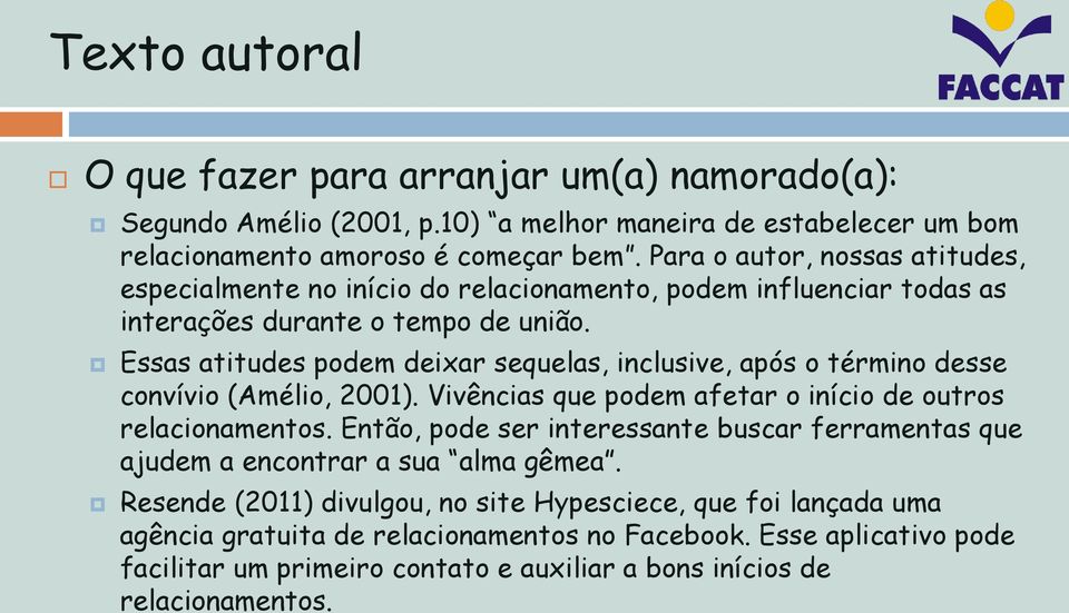 Essas atitudes podem deixar sequelas, inclusive, após o término desse convívio (Amélio, 2001). Vivências que podem afetar o início de outros relacionamentos.