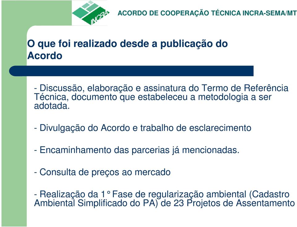 - Divulgação do Acordo e trabalho de esclarecimento - Encaminhamento das parcerias já mencionadas.