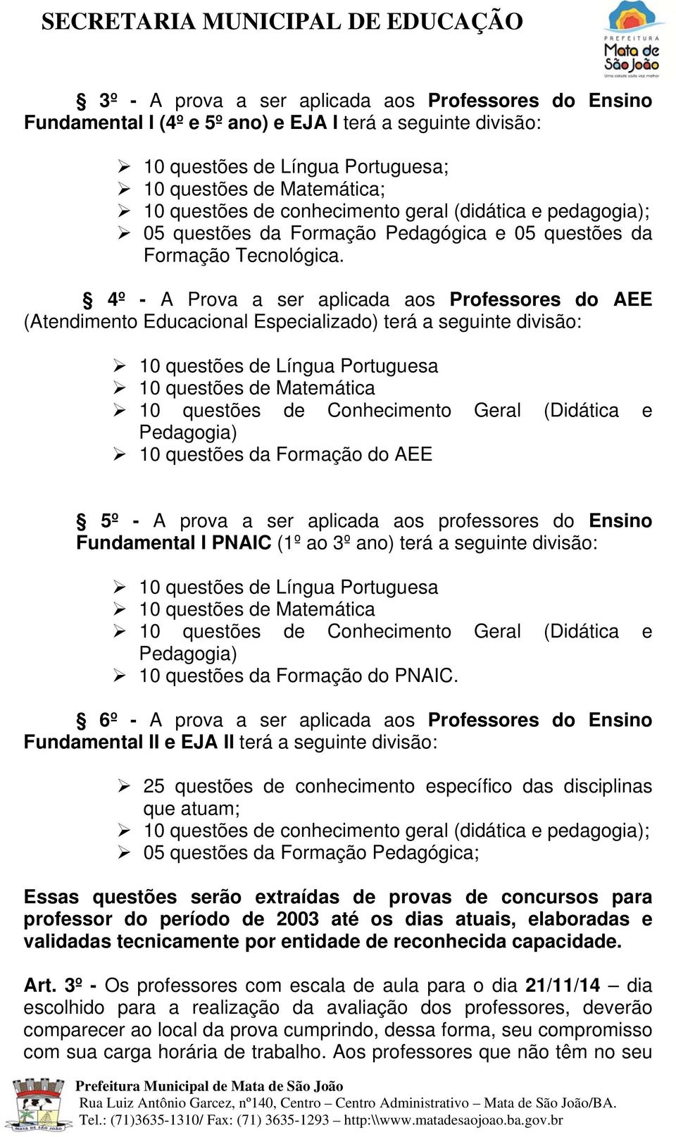 4º - A Prova a ser aplicada aos Professores do AEE (Atendimento Educacional Especializado) terá a seguinte divisão: 10 questões de Língua Portuguesa 10 questões de Matemática 10 questões de