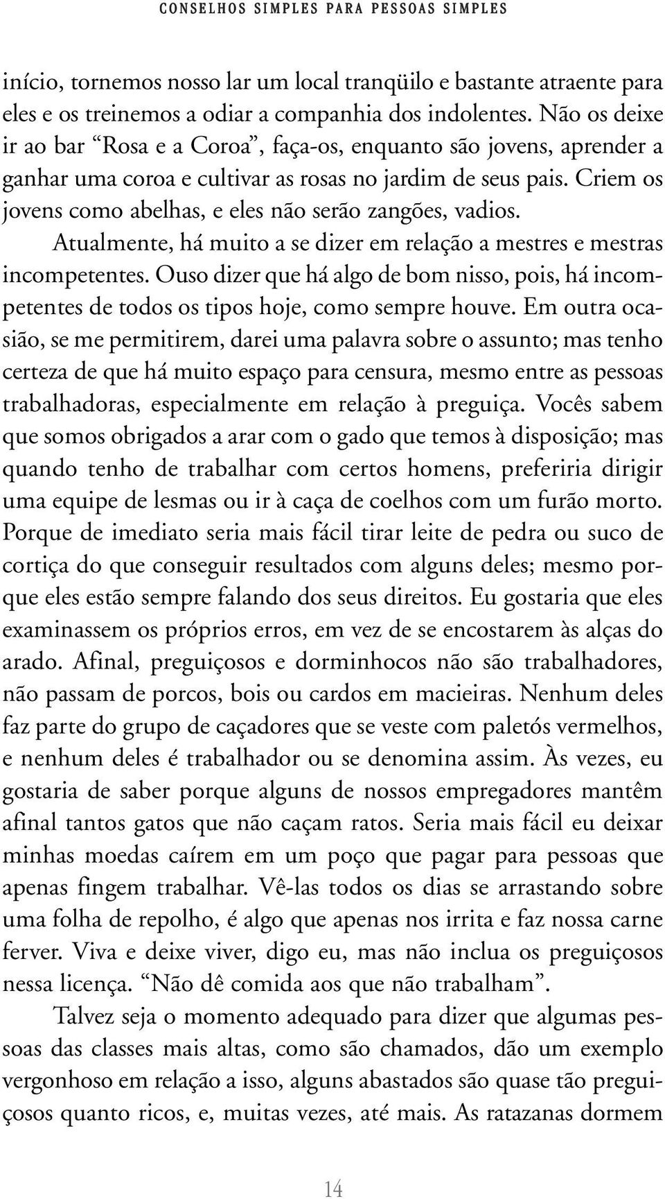 Criem os jovens como abelhas, e eles não serão zangões, vadios. Atualmente, há muito a se dizer em relação a mestres e mestras incompetentes.