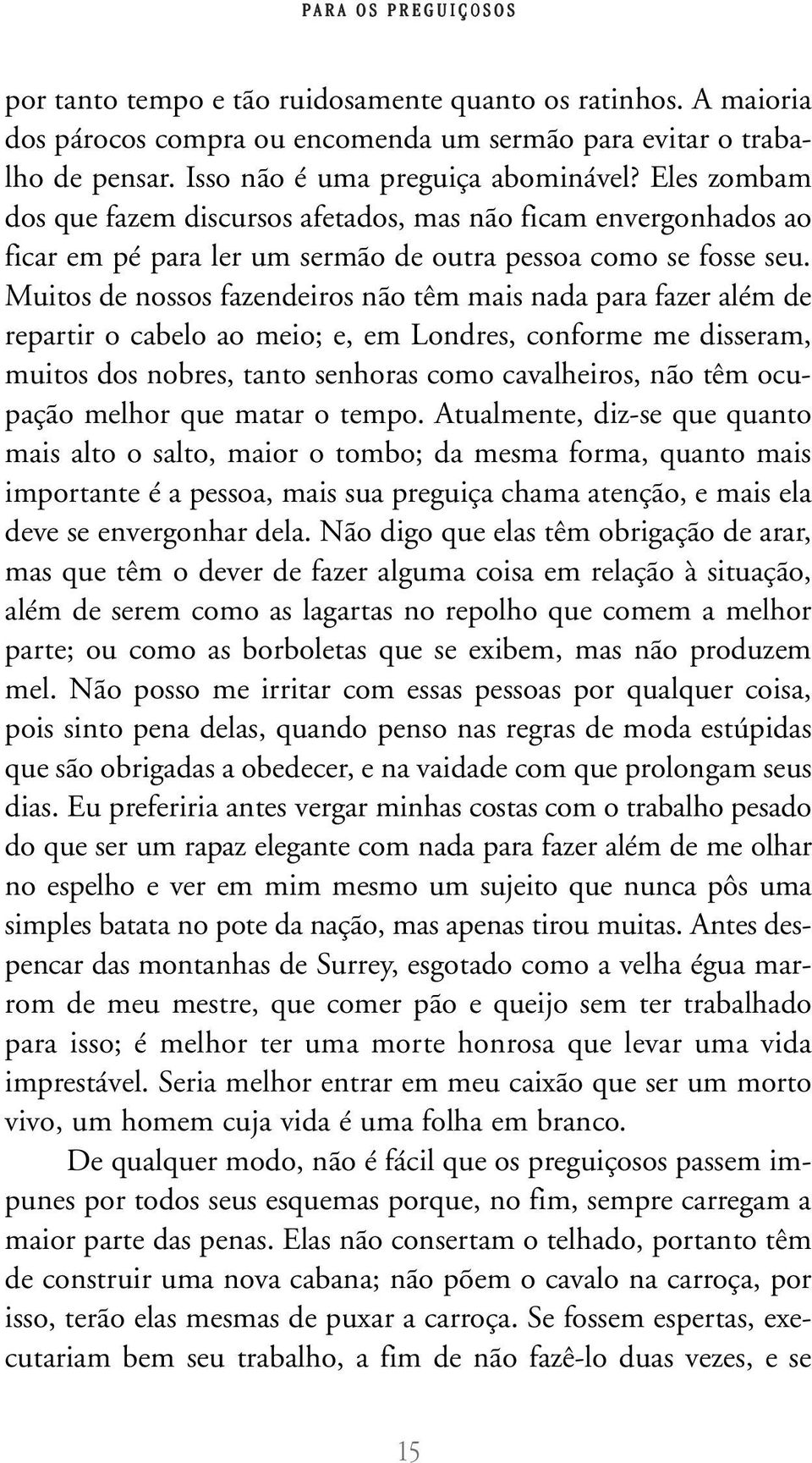 Muitos de nossos fazendeiros não têm mais nada para fazer além de repartir o cabelo ao meio; e, em Londres, conforme me disseram, muitos dos nobres, tanto senhoras como cavalheiros, não têm ocupação